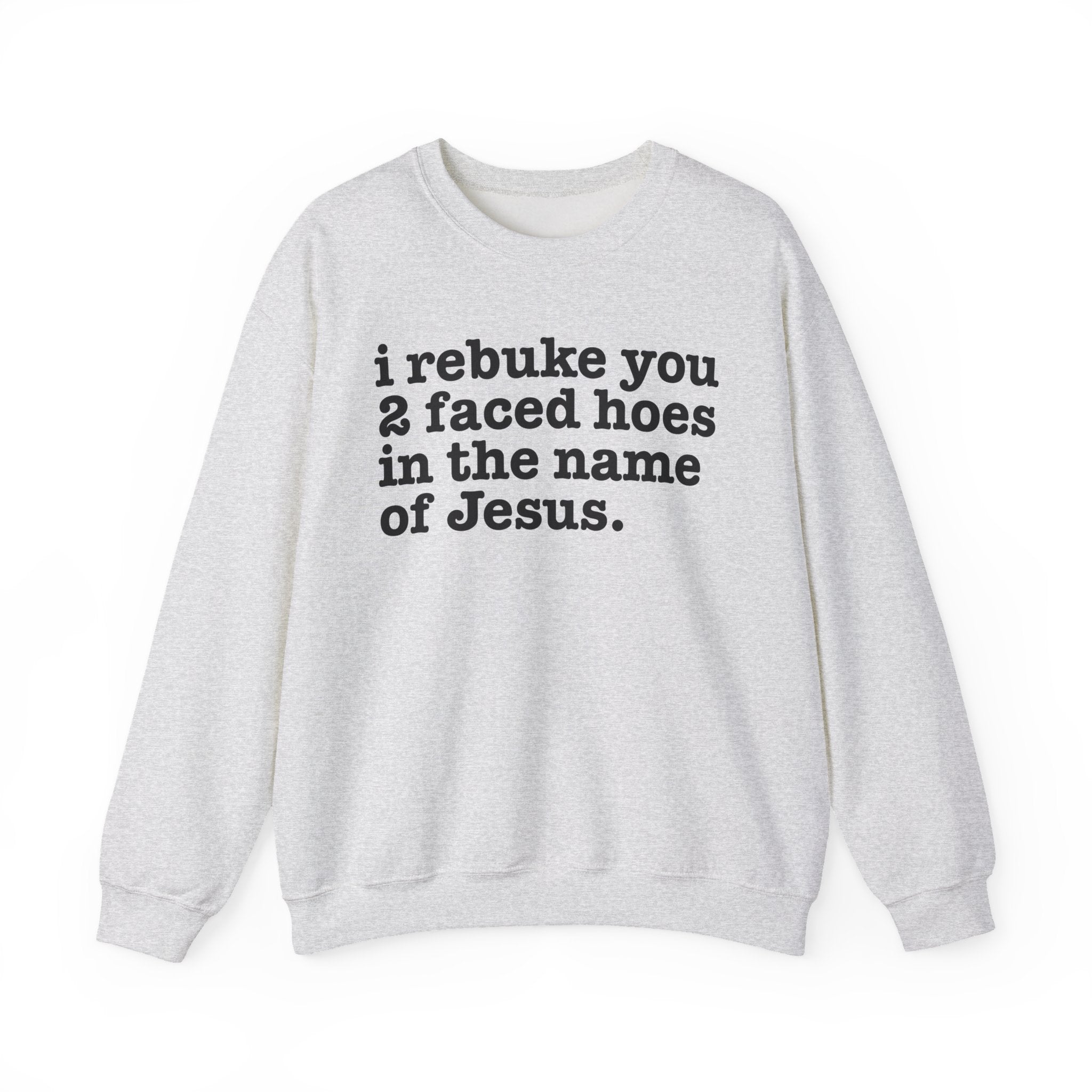 I Rebuke You 2 Faced Hoes in the Name of Jesus - Christian Humor Sweatshirt