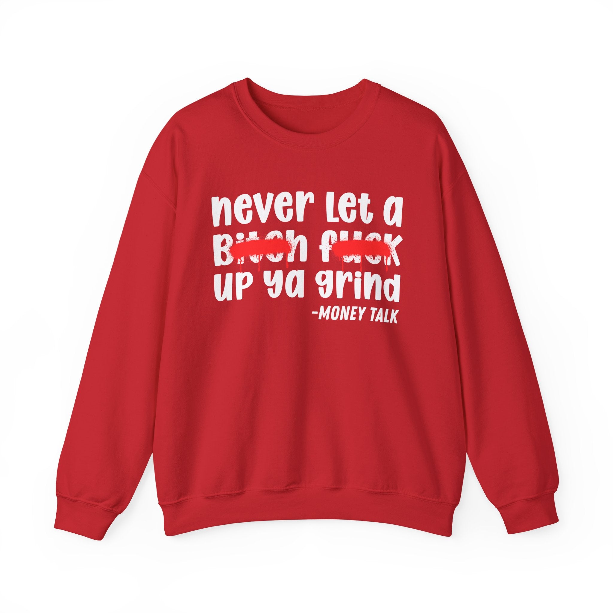 Never Let A Bitch Fuck Up Ya Grind — Motivational Money Talk Sweatshirt
