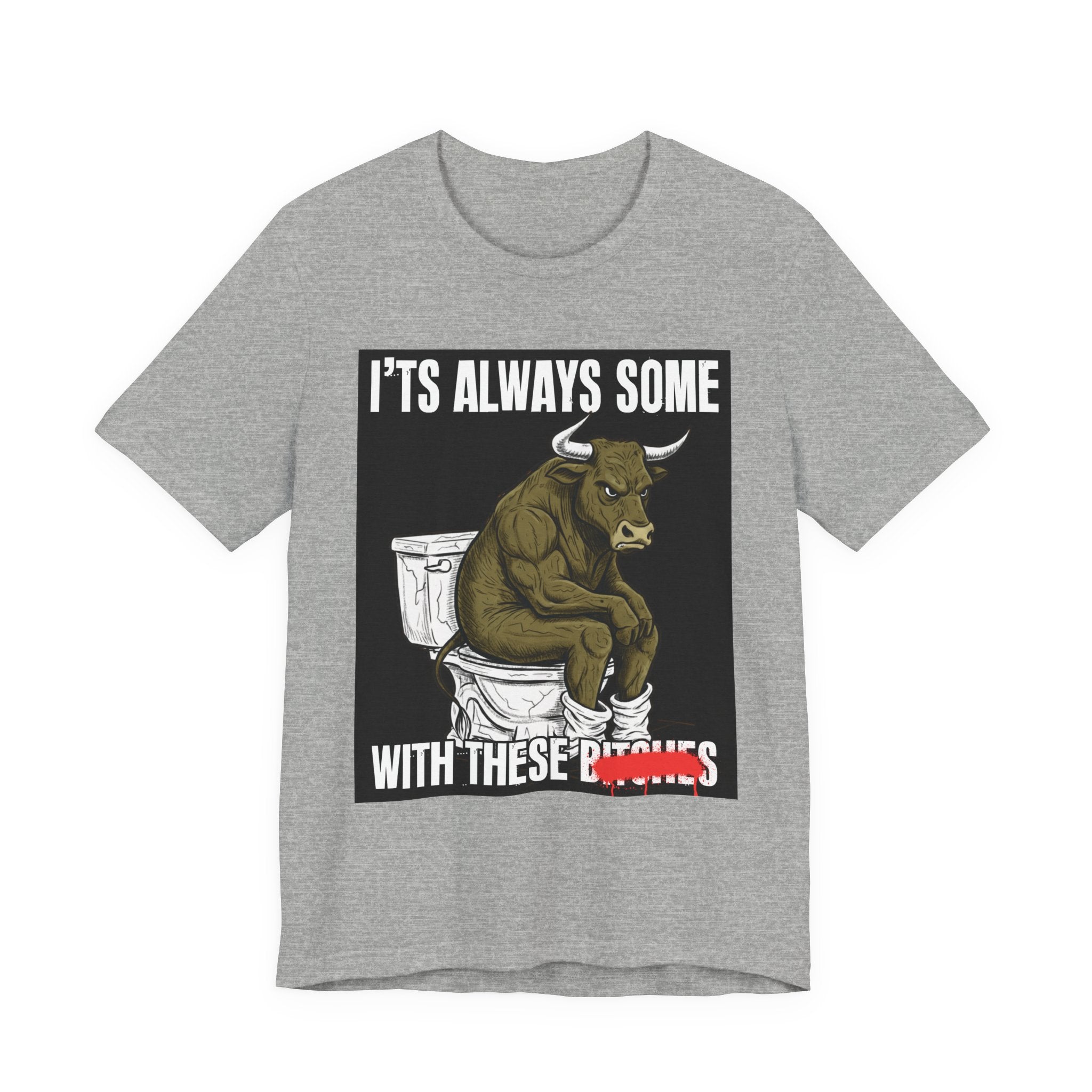 It's Always Some Bullshit With These Bitches - Funny Bull Toilet Tee