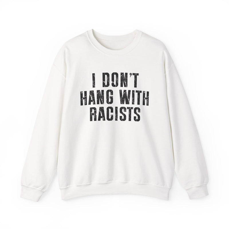 I Don't Hang With Racists — Sweatshirt back view: I DON'T HANG WITH RACISTS in bold statement lettering. Street Talk Designs politics and power statement apparel.