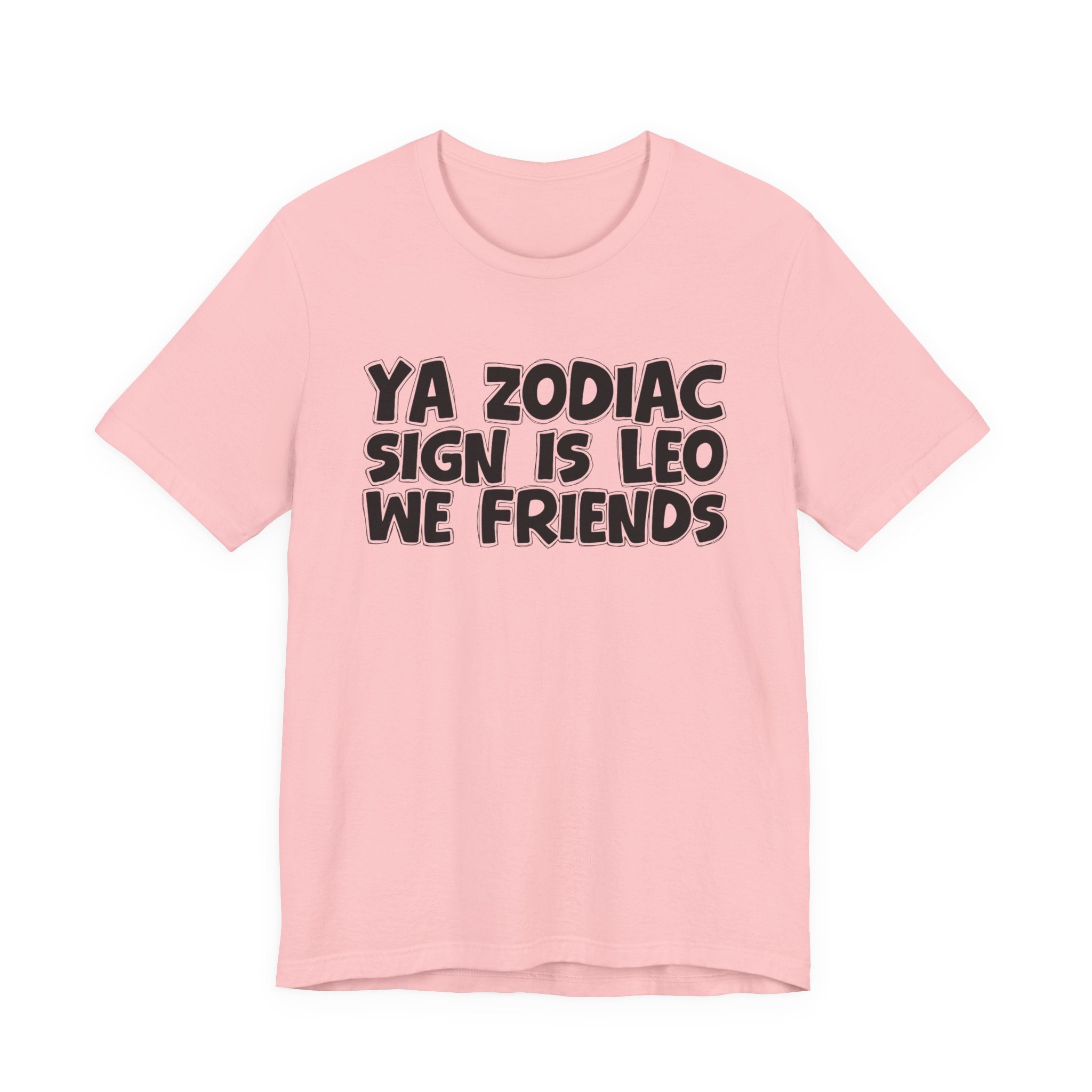 Ya Zodiac Sign Leo We Friends - Fun Astrology Tee for LEO Sign