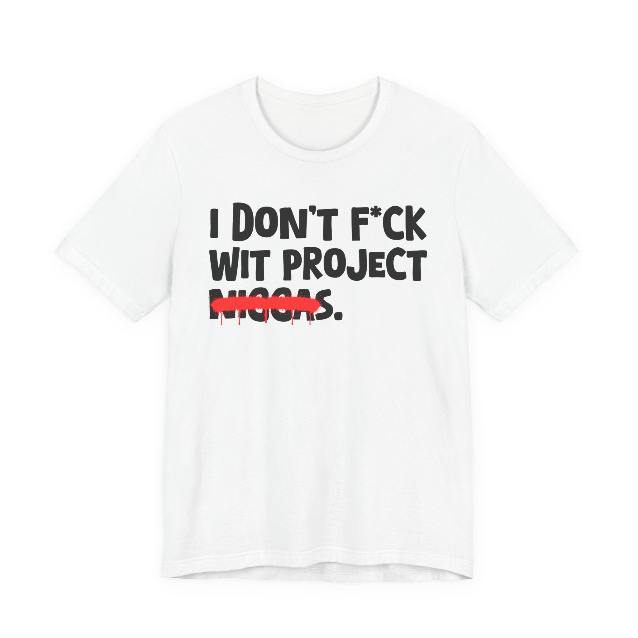 I Don't Fuck Wit Project Niggas - Brutally Direct Statement Tee