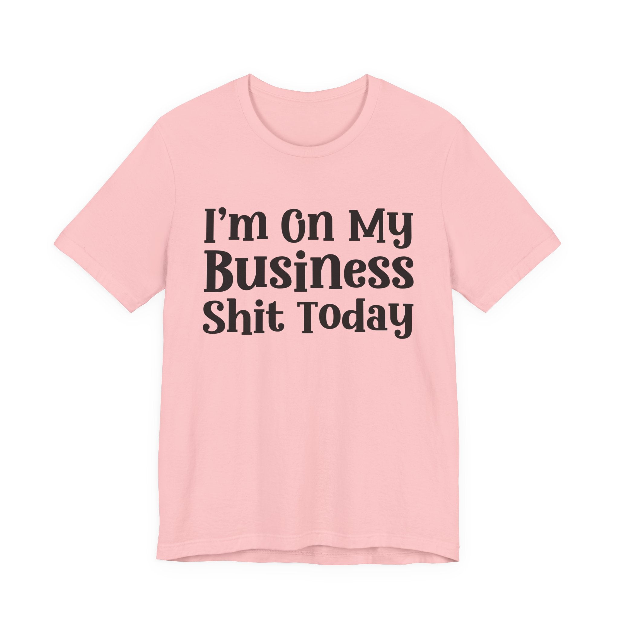 I'm On My Business Shit Today T-Shirt