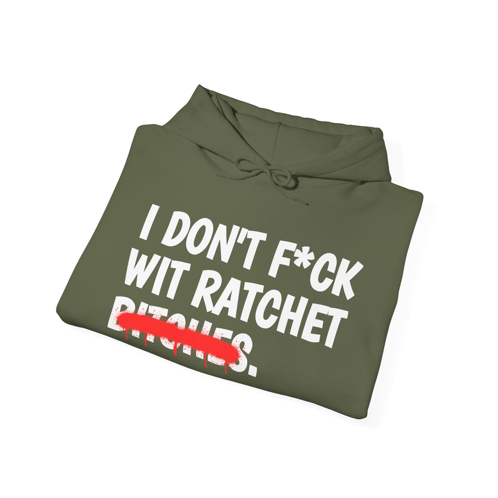 I Don't Fuck Wit Ratchet Bitches - Funny Sassy Statement Hoodie
