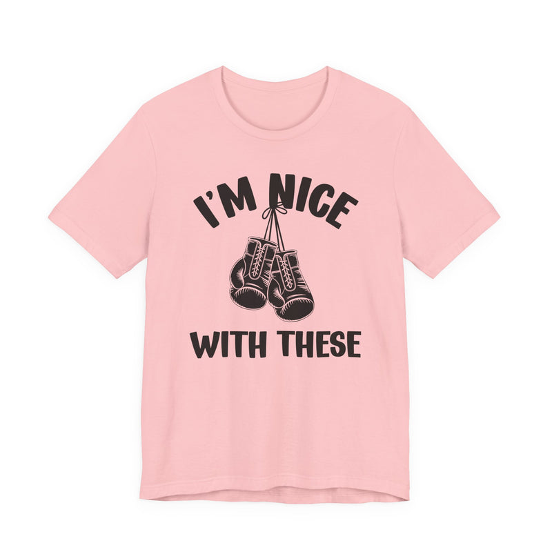 I'm Nice With These — Funny Boxing MMA Fighter T-Shirt