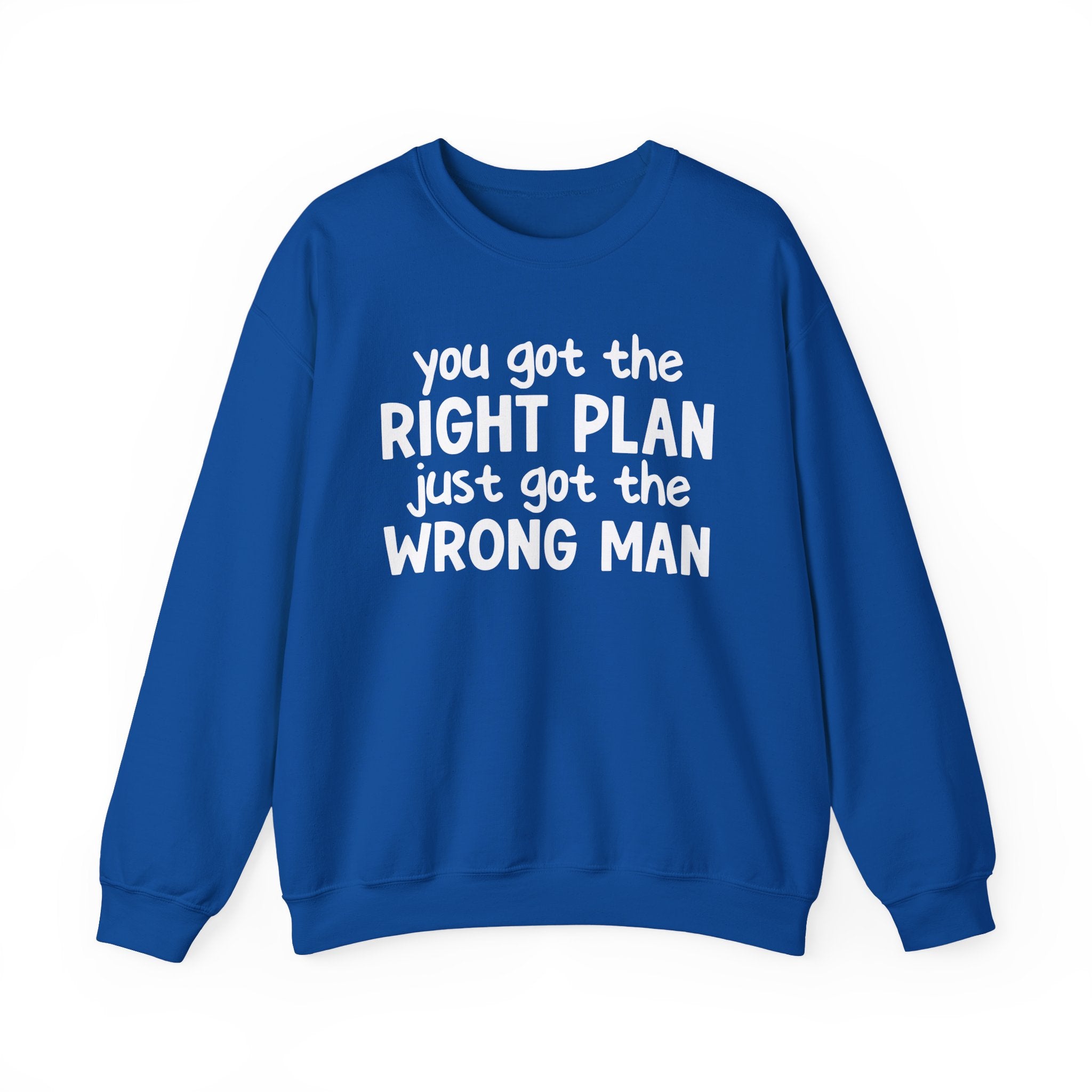 You Got The Right Plan Just Got The Wrong Man -  Sweatshirt