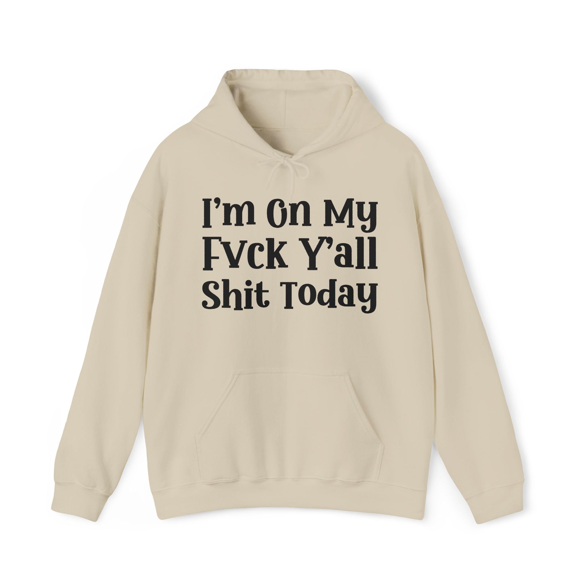 I'm On My Fuck Y'all Shit Today -  Hoodie
