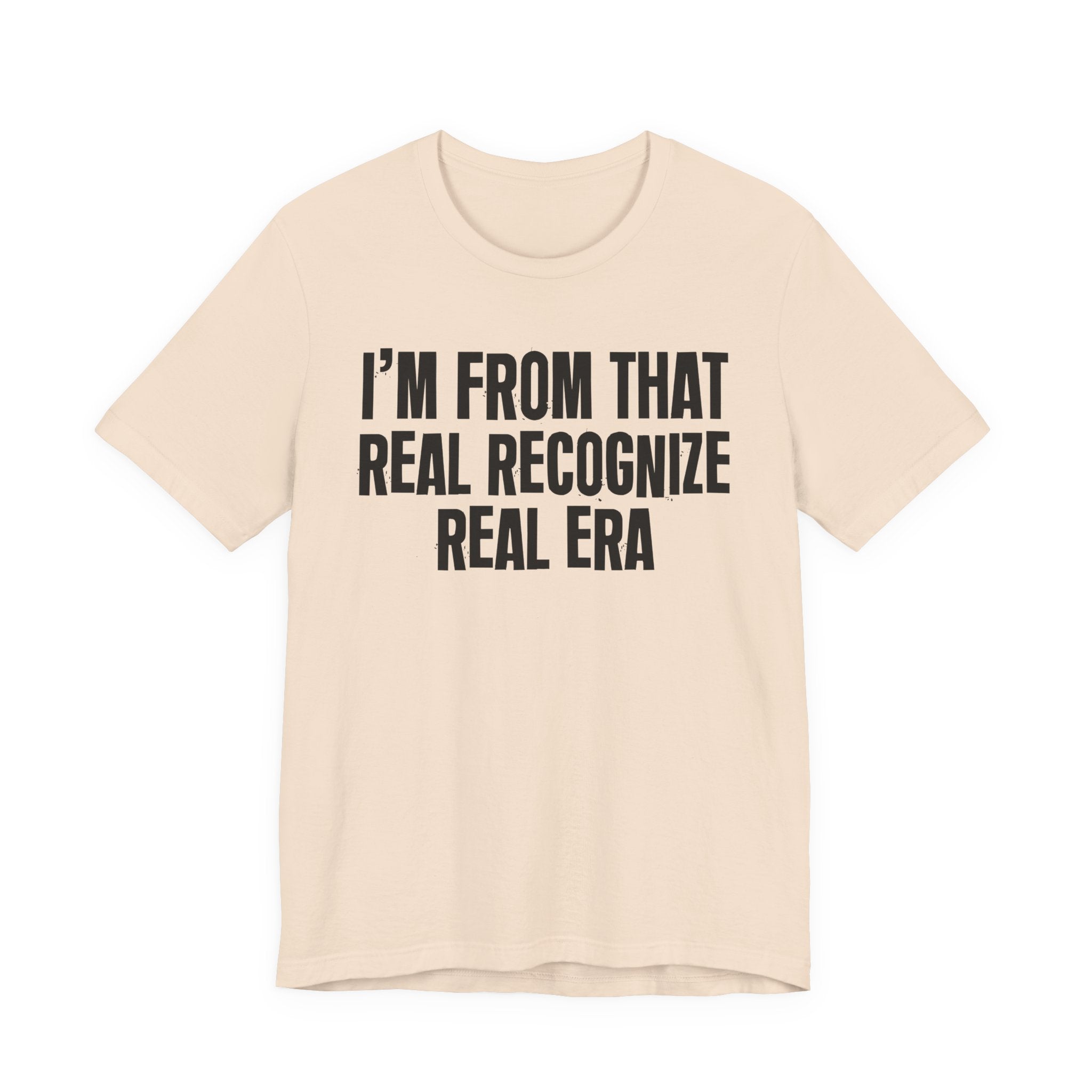 I'm From That Real Recognize Real Era - Funny Growing Up Tee