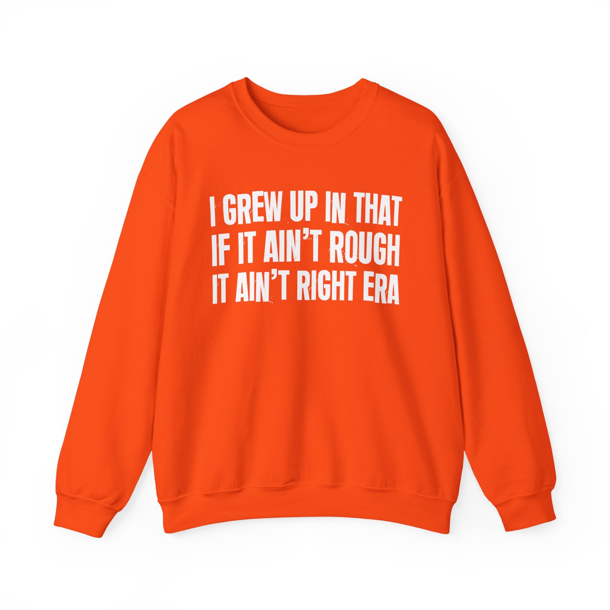 I Grew Up In That If It Ain't Rough It Ain't Right Era - Fun Back In The Day Sweatshirt