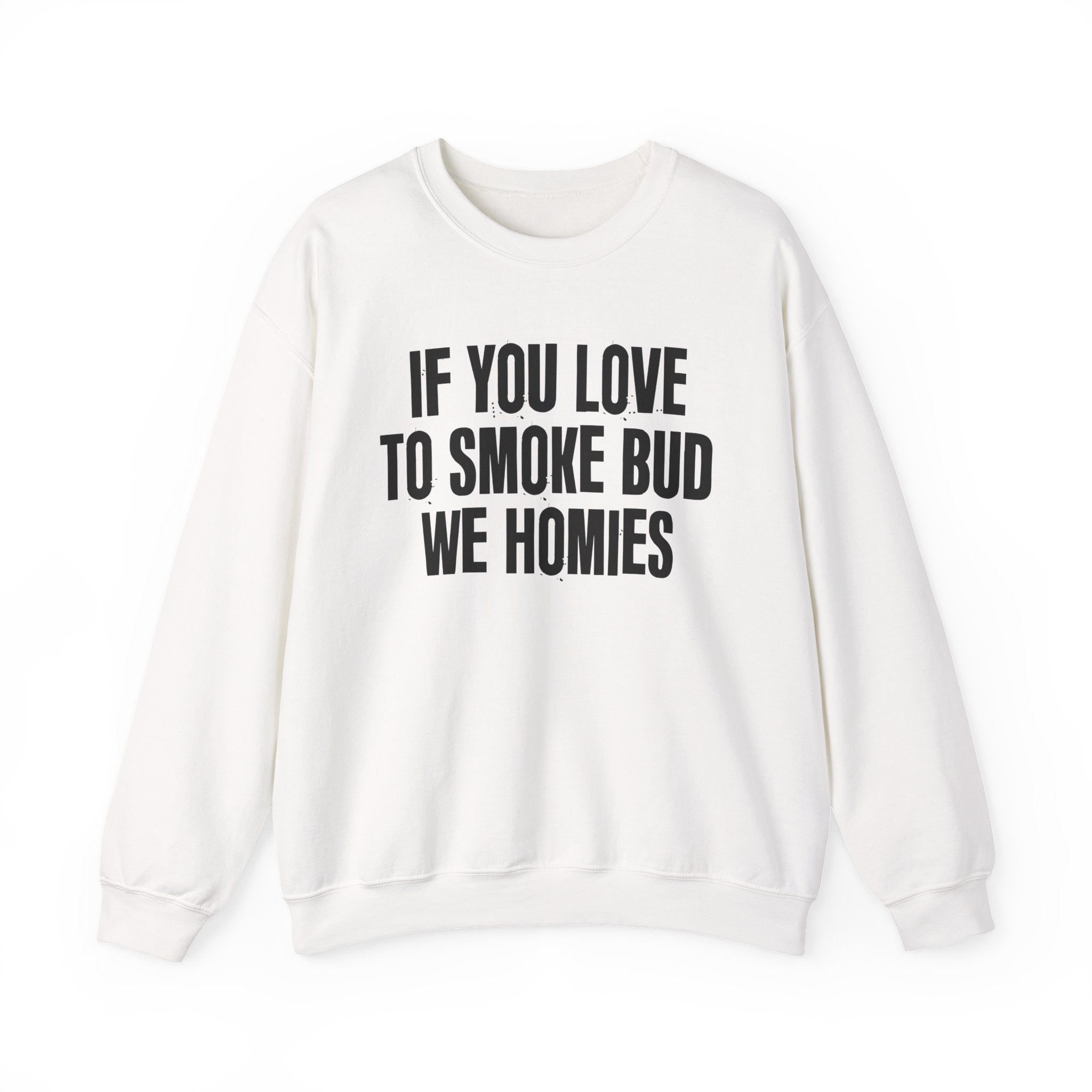 If You Love To Smoke Bud We Homies  — Funny Cannabis Lovers Sweatshirt