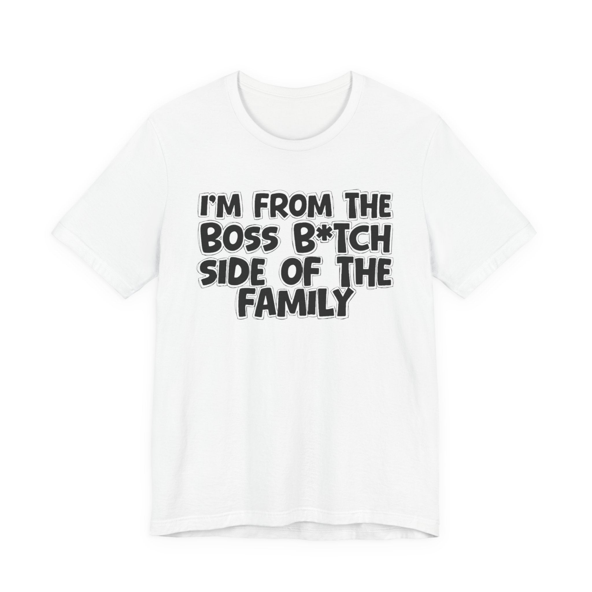 I'm From the Boss Bitch Side of the Family - Funny Family Statement Tee