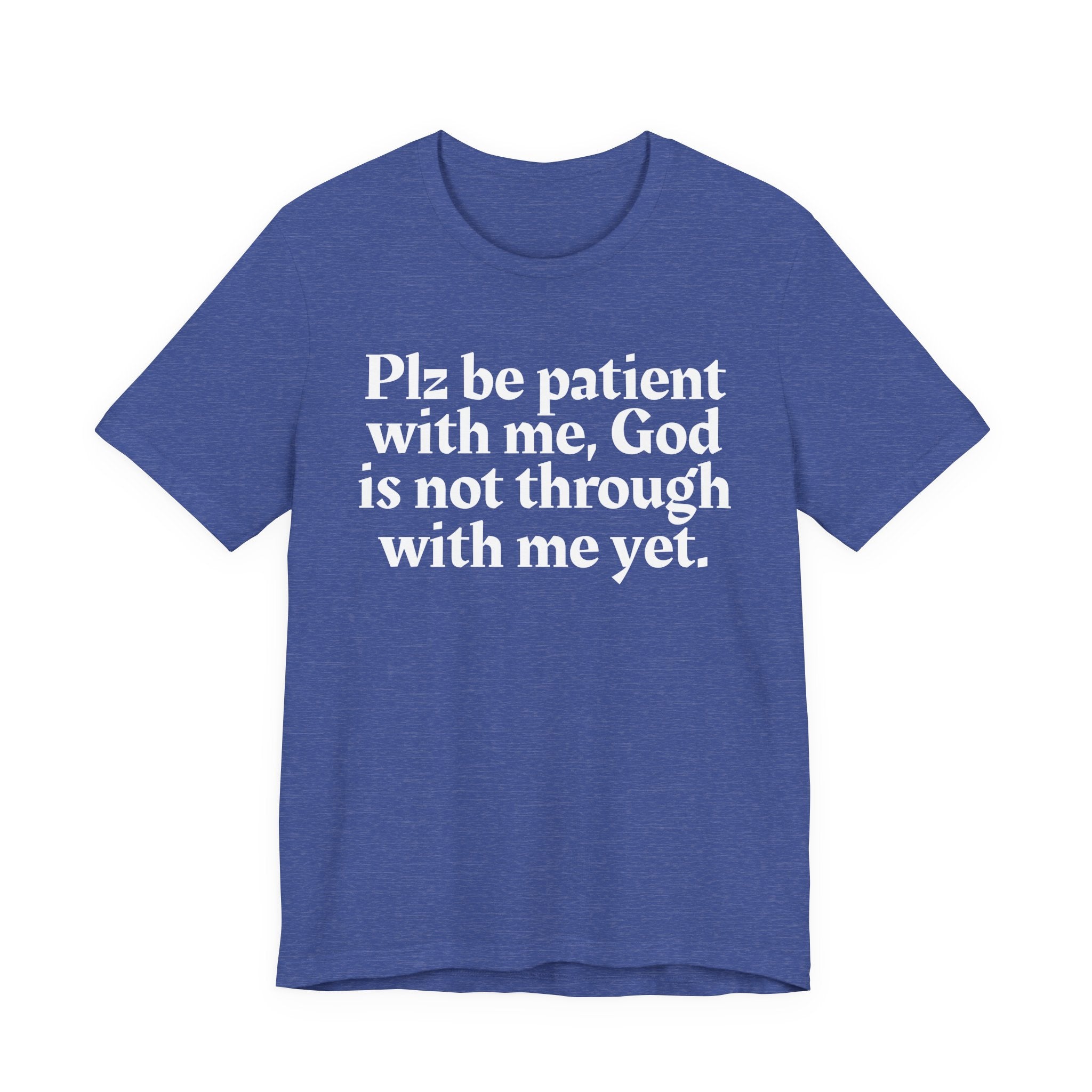Plz be patient with me, God is not through with me yet. — Christian T-Shirt