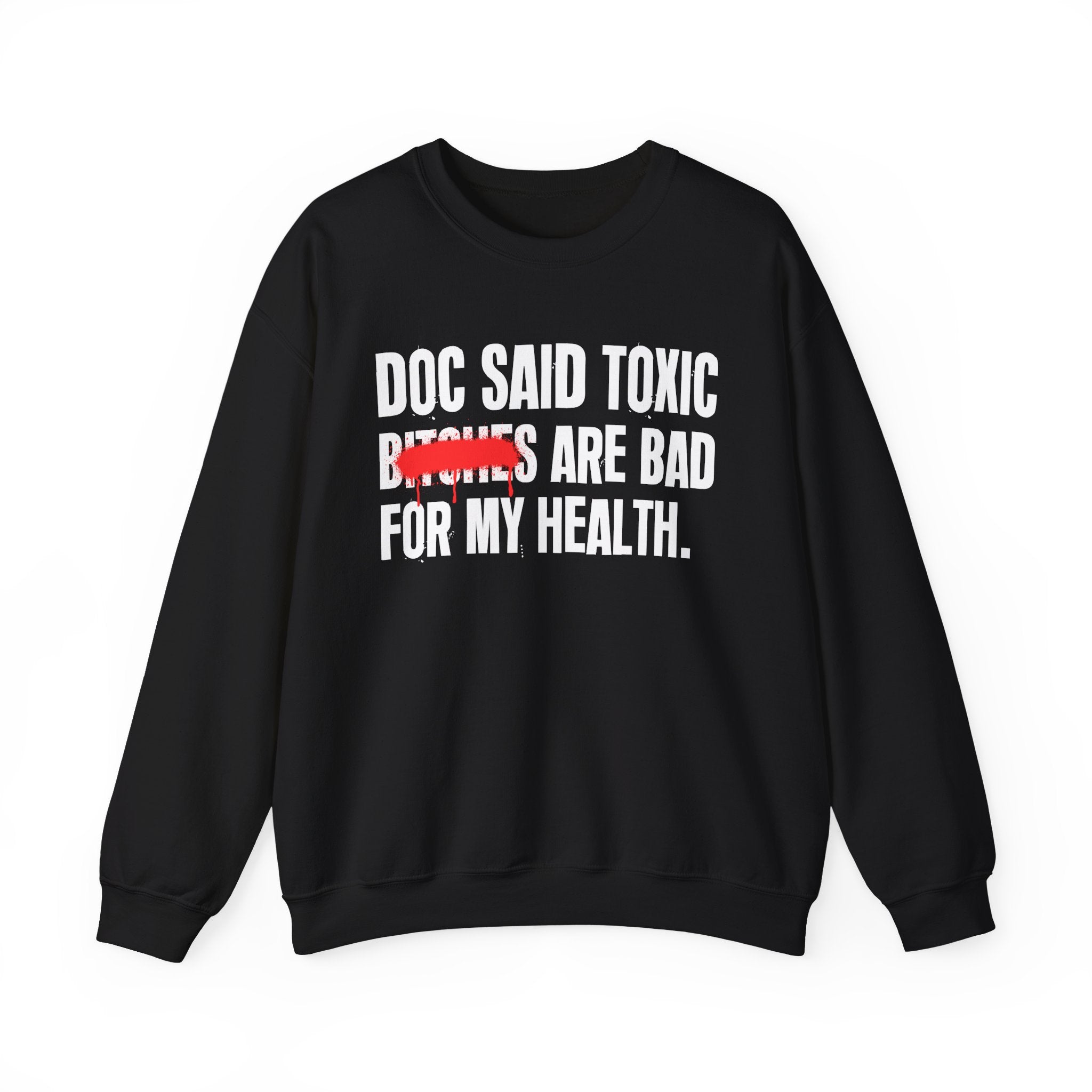 Doc Said Toxic Bitches Are Bad For My Wealth - Funny Health Statement Sweatshirt