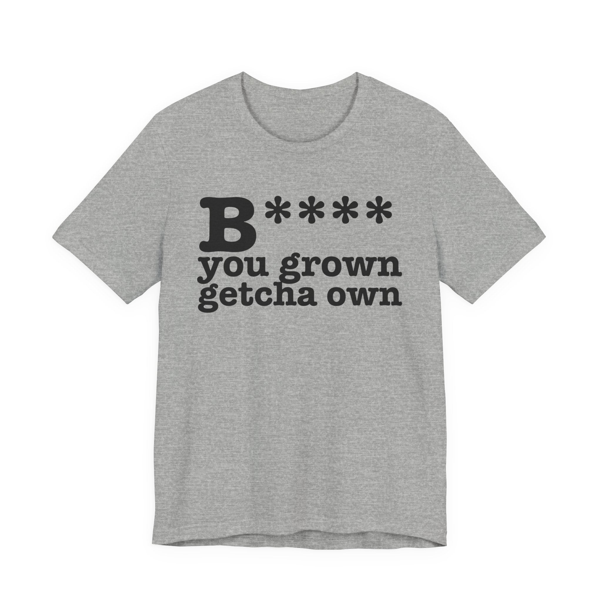 Bitch You Grown Getcha OwnT-shirt