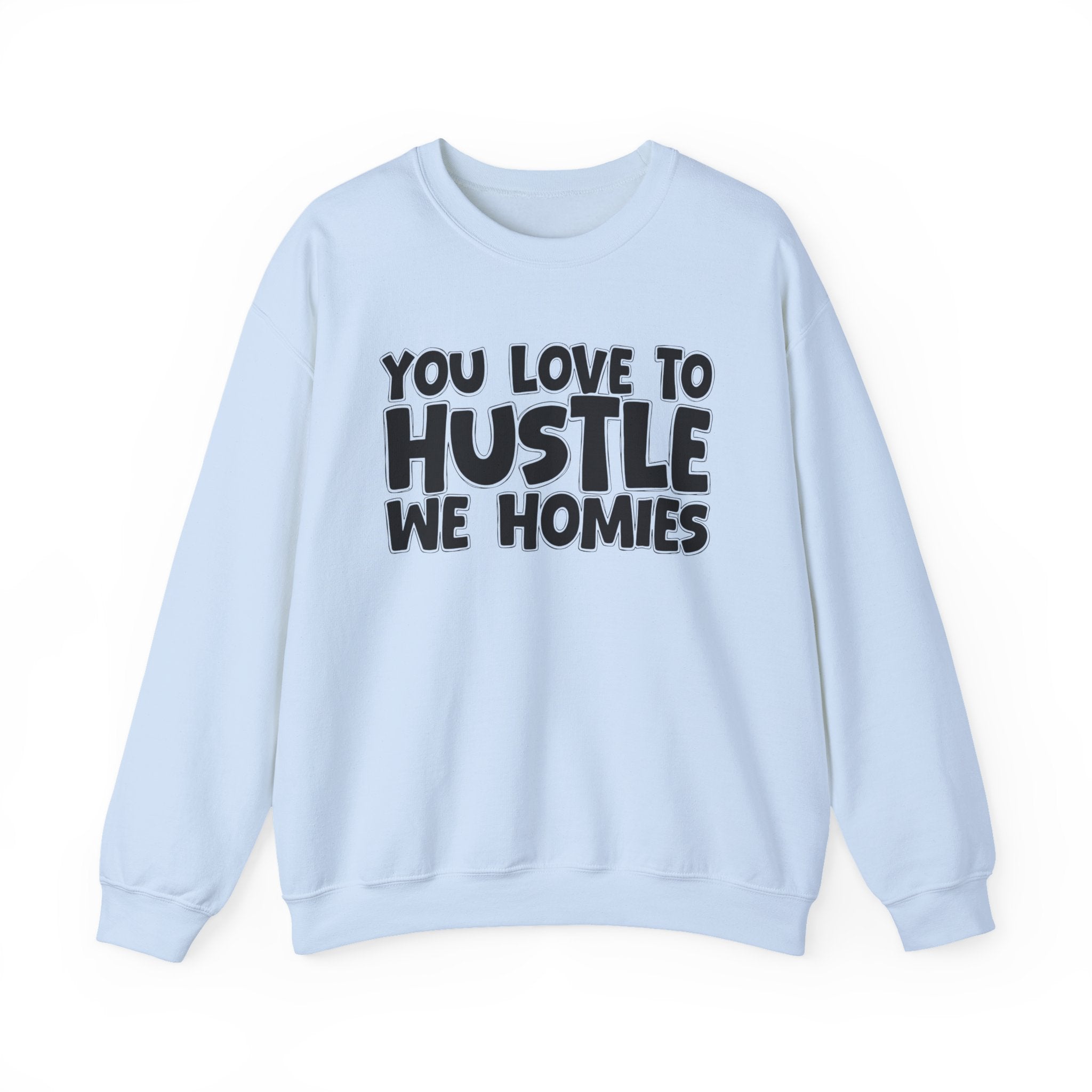 You Love To Hustle We Homies — Motivational Hustle Statement Sweatshirt