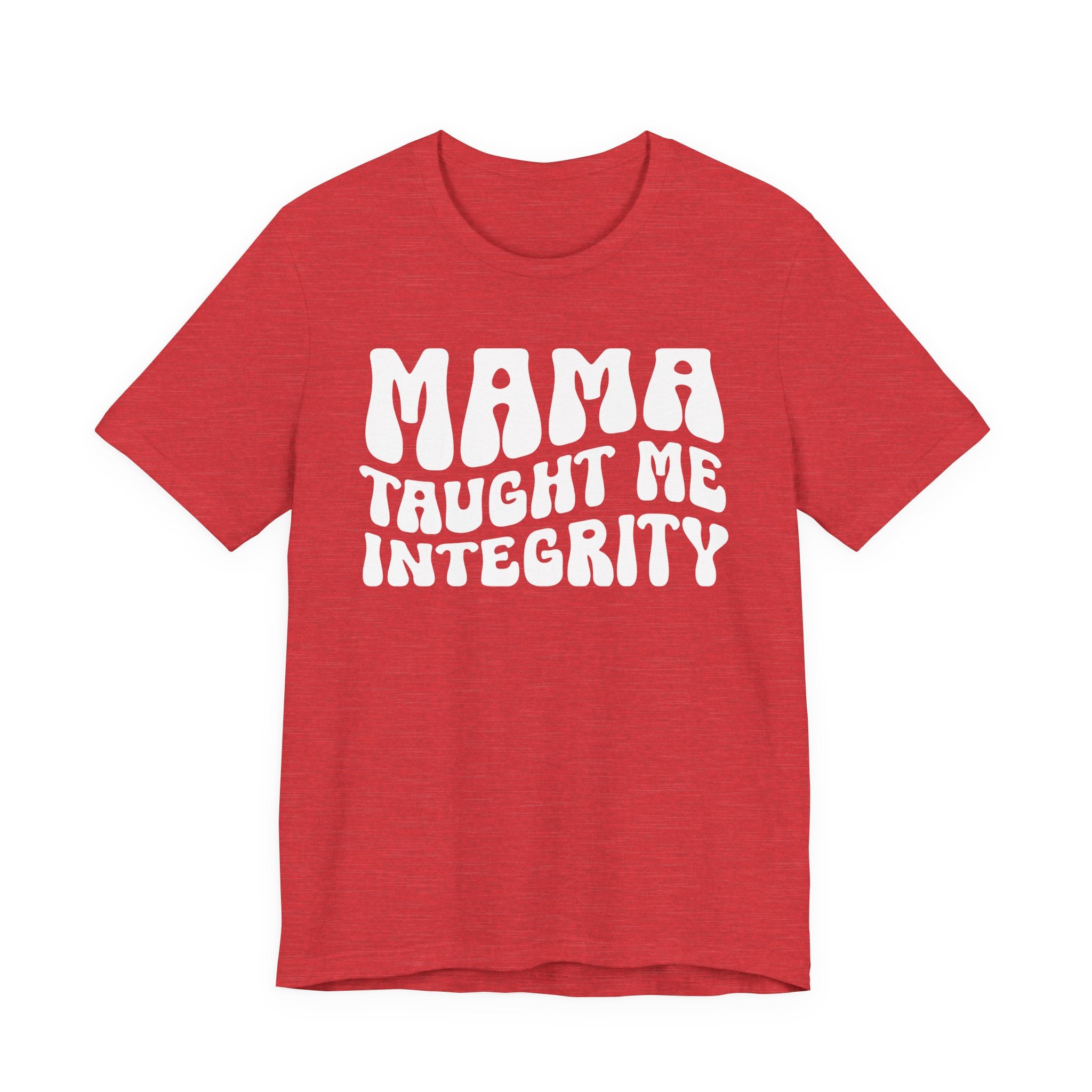 Mama Taught Me Integrity T-shirt (solid print)