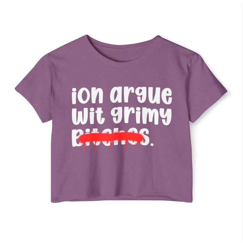 ION (I Don't) Argue Wit Grimy Bitches — Funny Sassy Statement Crop Top