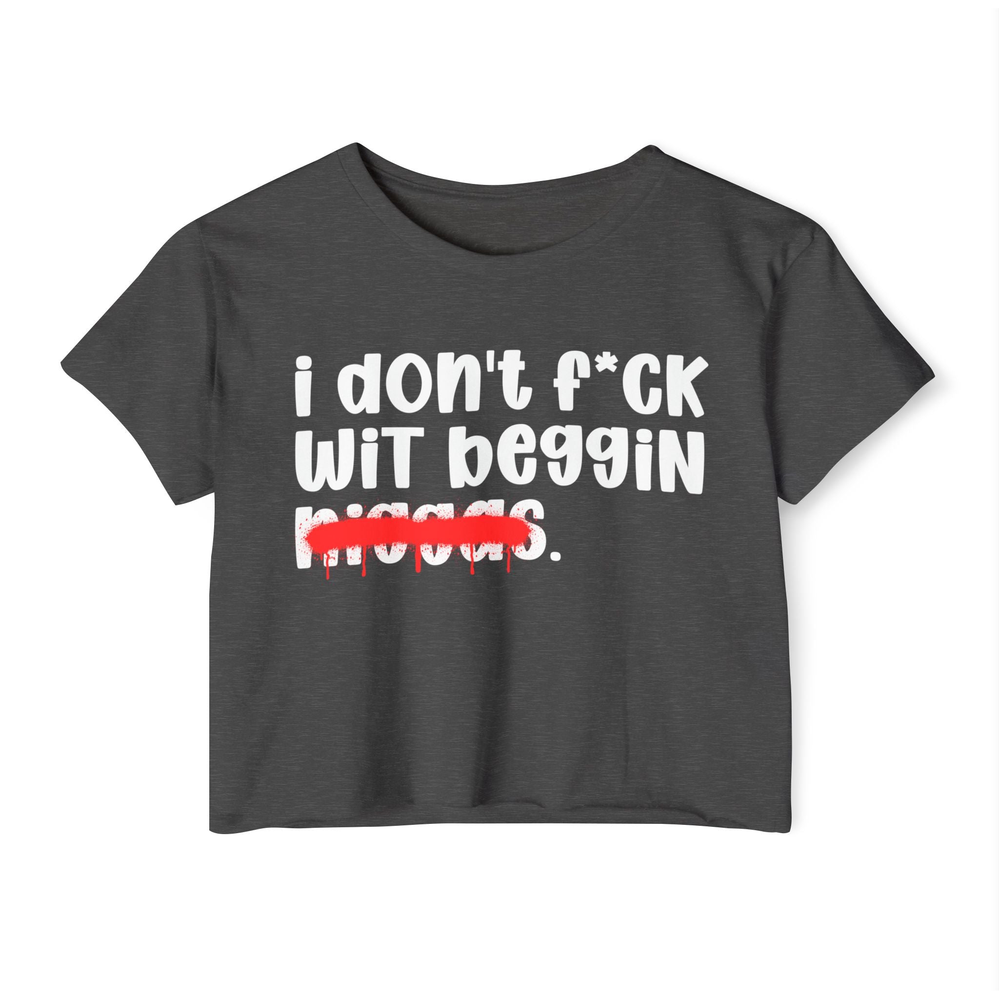 I Don't Fuck Wit Beggin Niggas - Brutally Direct Statement Crop-top