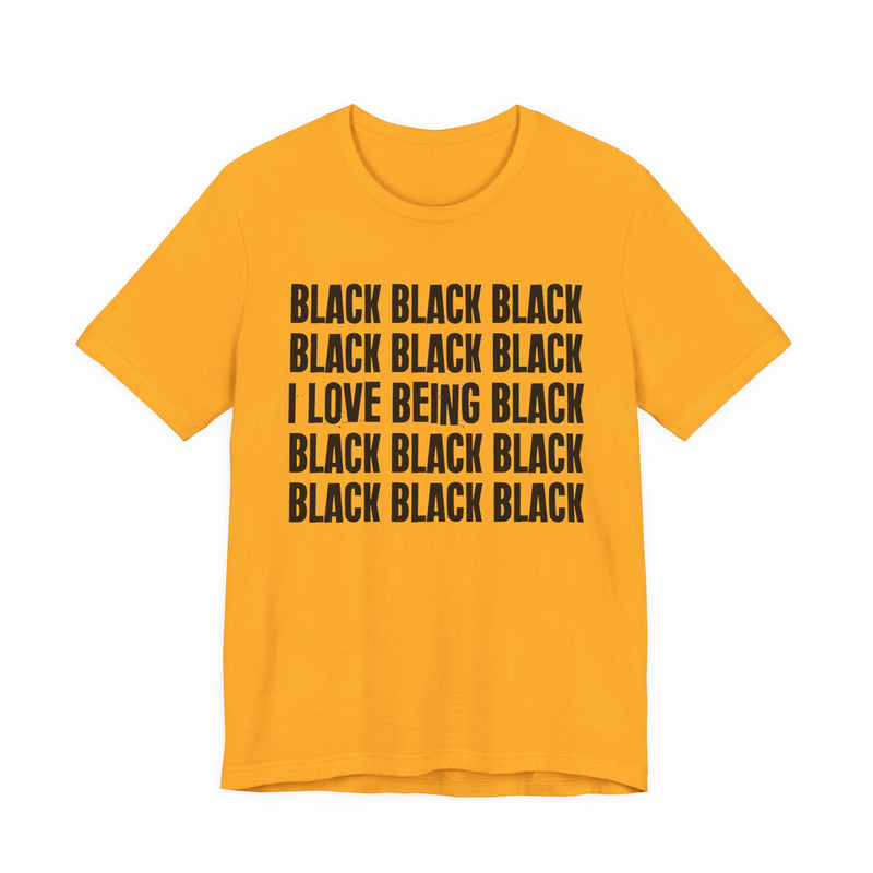 I Love Being Black — T-Shirt alternate view 8: I LOVE BEING BLACK in bold statement lettering. Street Talk Designs culture statement apparel.