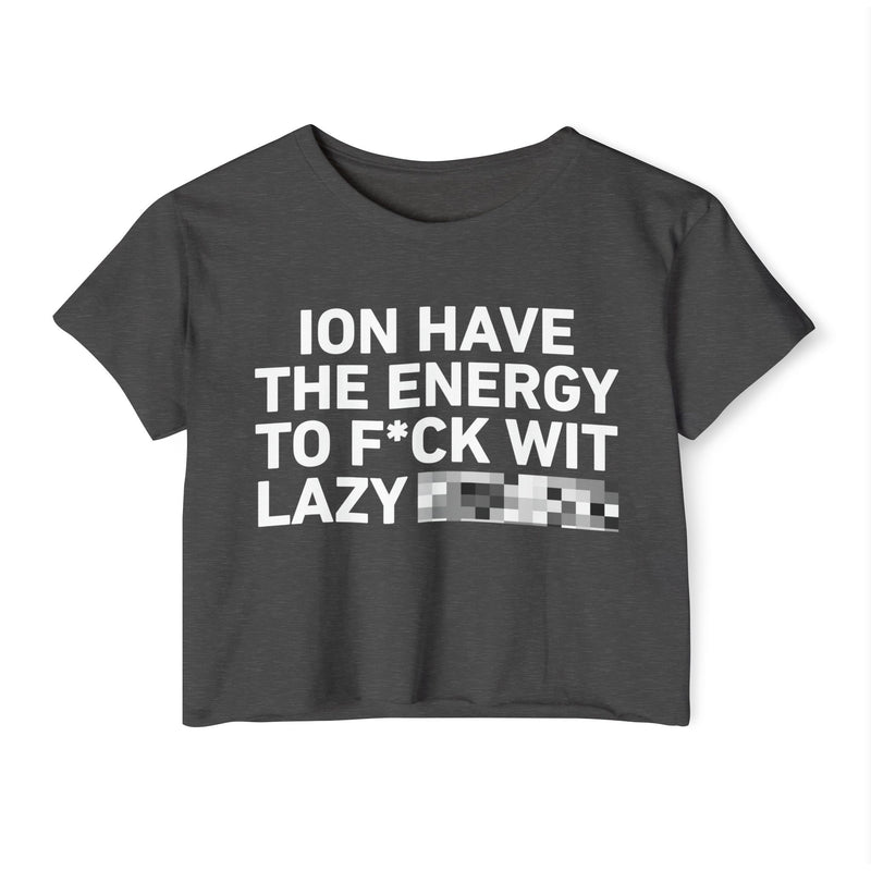 I Don’t Have The Energy To Fuck Wit Lazy (Bitches/Niggas) Bold Declaration Crop Top