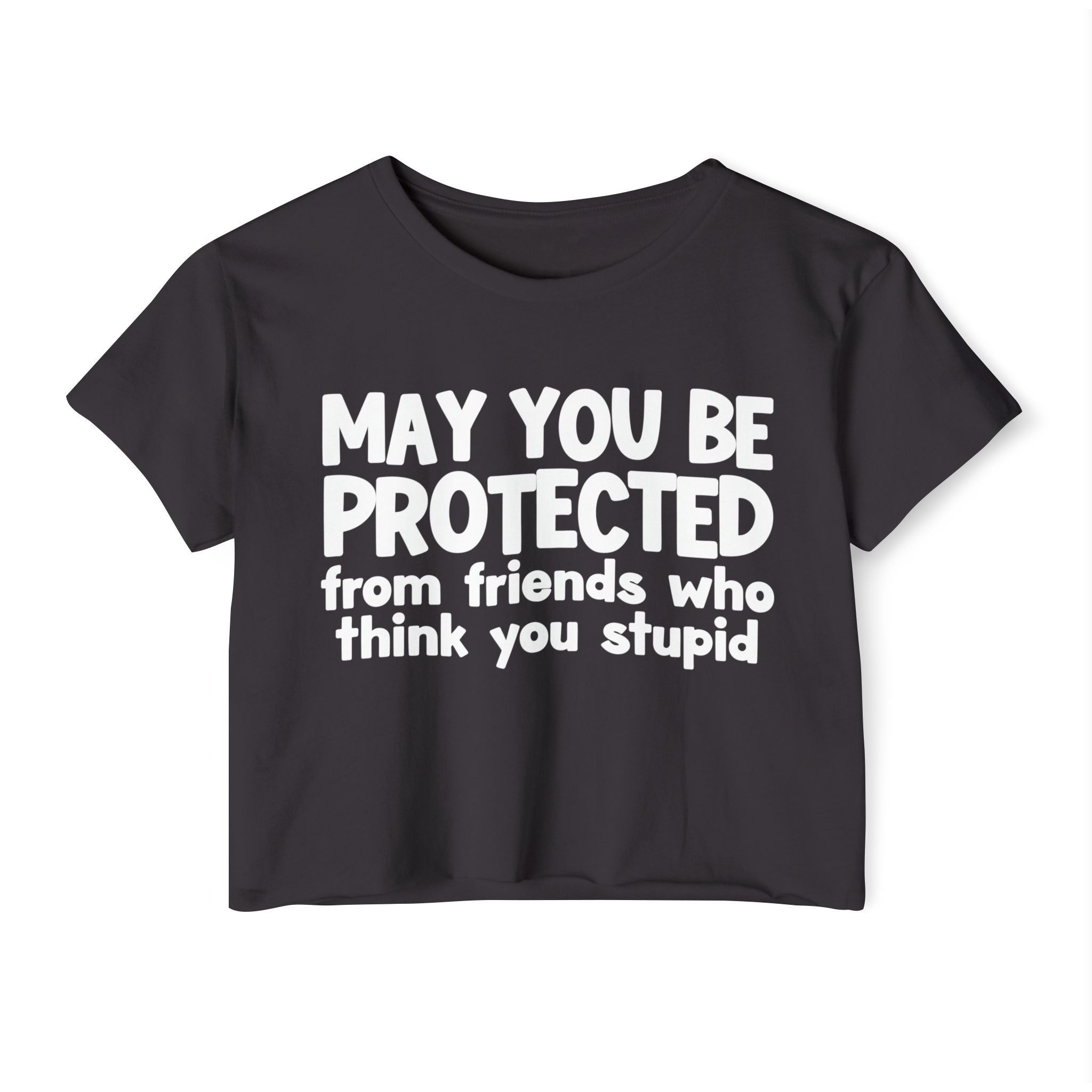 May You Be Protected From Friends Who Think You Stupid - Funny Sarcastic Prayer Crop Top