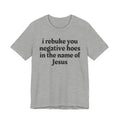 I Rebuke You Negative Hoes in the Name of Jesus - Christian Humor Tee Shirt