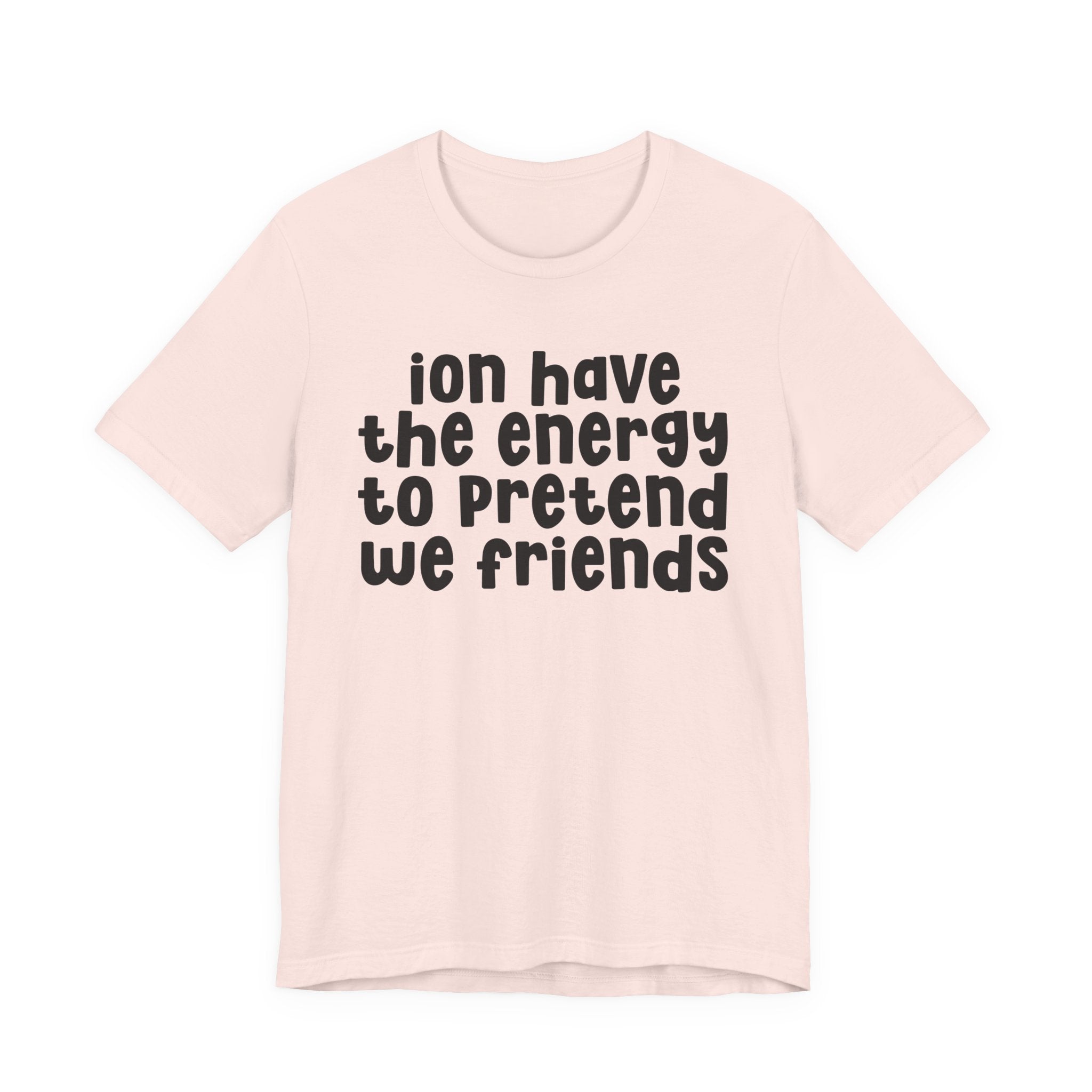 ION Have The Energy To Pretend We Friends - Energy T-Shirt