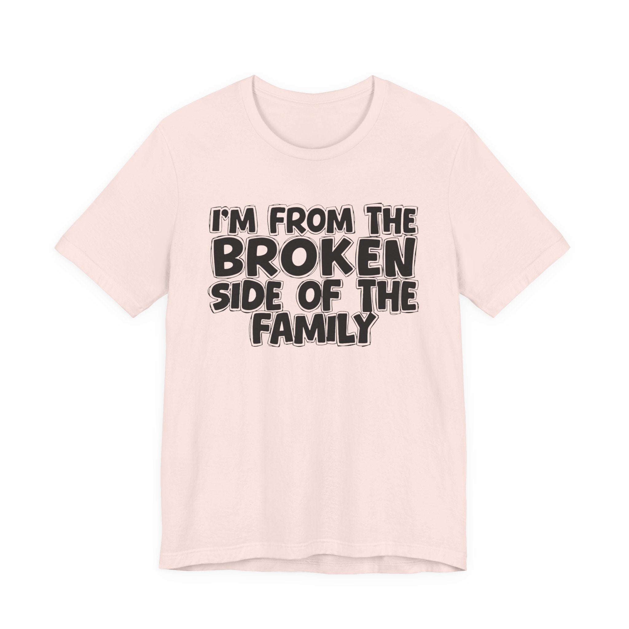 I'm From The Broken Side of the Family — Funny Family Pride Tee