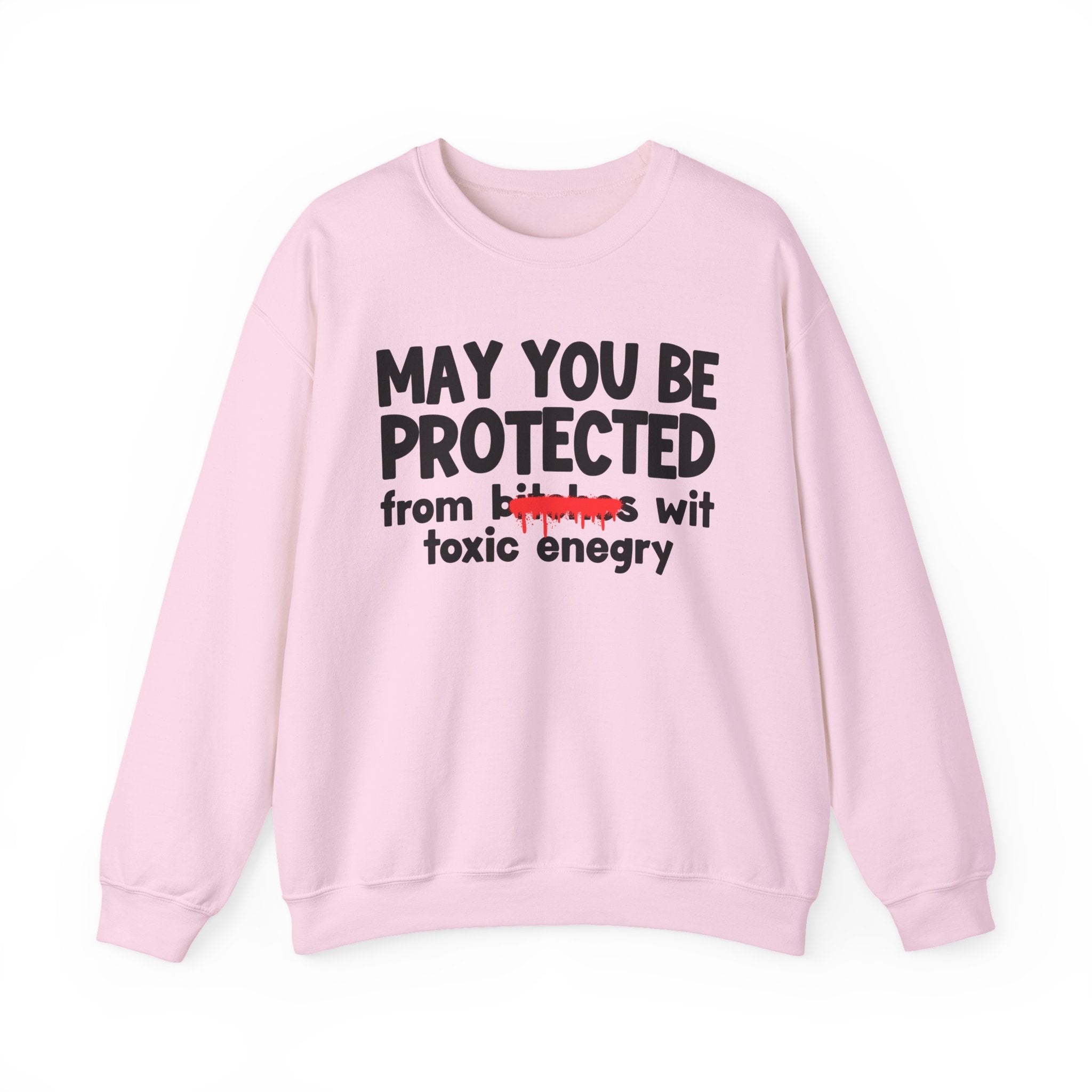 May You Be Protected From Bitches Wit Toxic Energy — Funny Protection Statement Sweatshirt