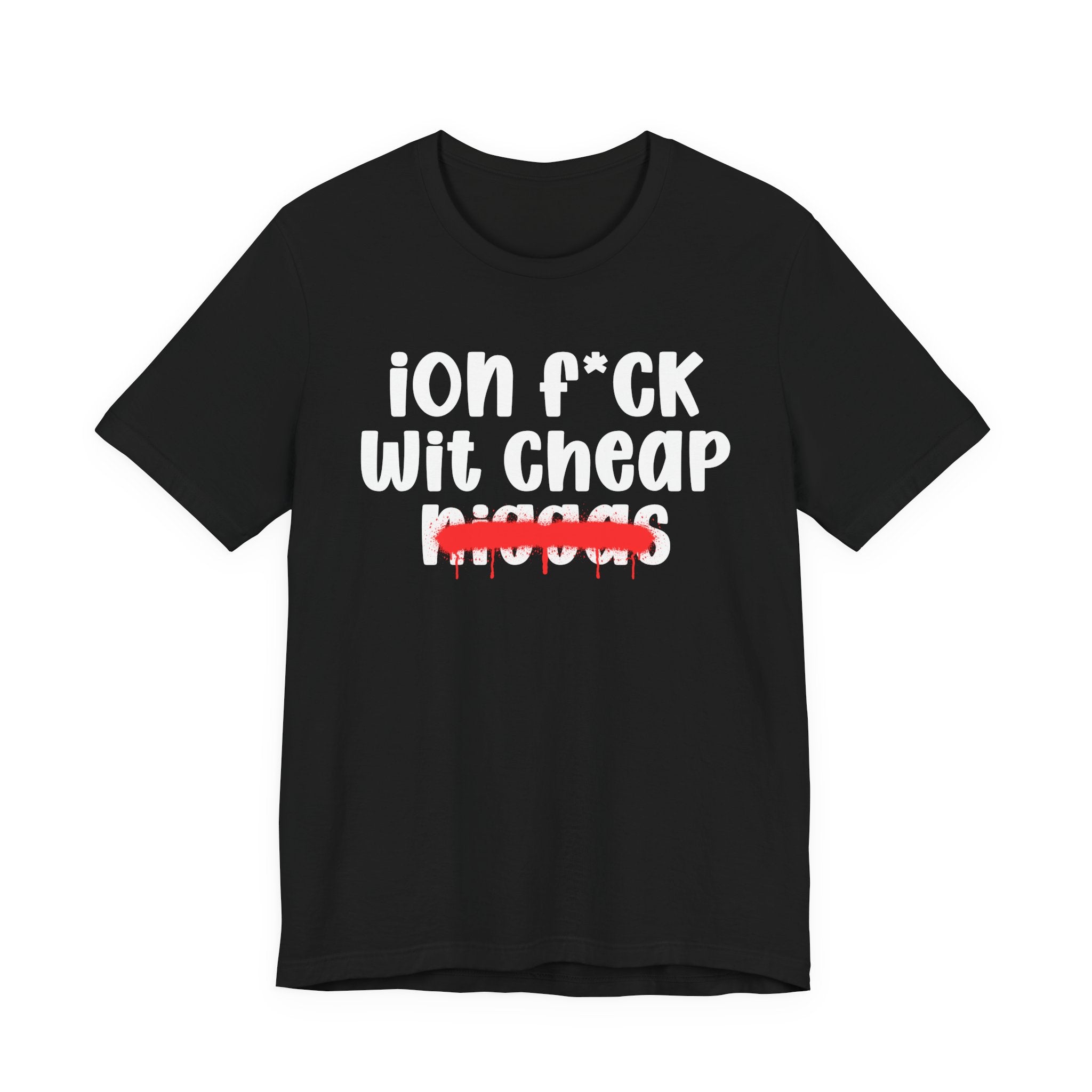 ION Fuck Wit Cheap Niggas - Brutally Direct Statement Tee