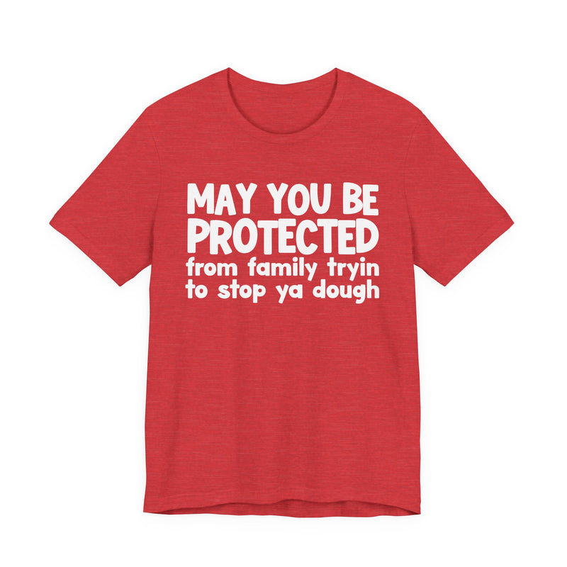 May You Be Protected From Family Tryin To Stop Ya Dough — Funny Sarcastic Prayer Tee