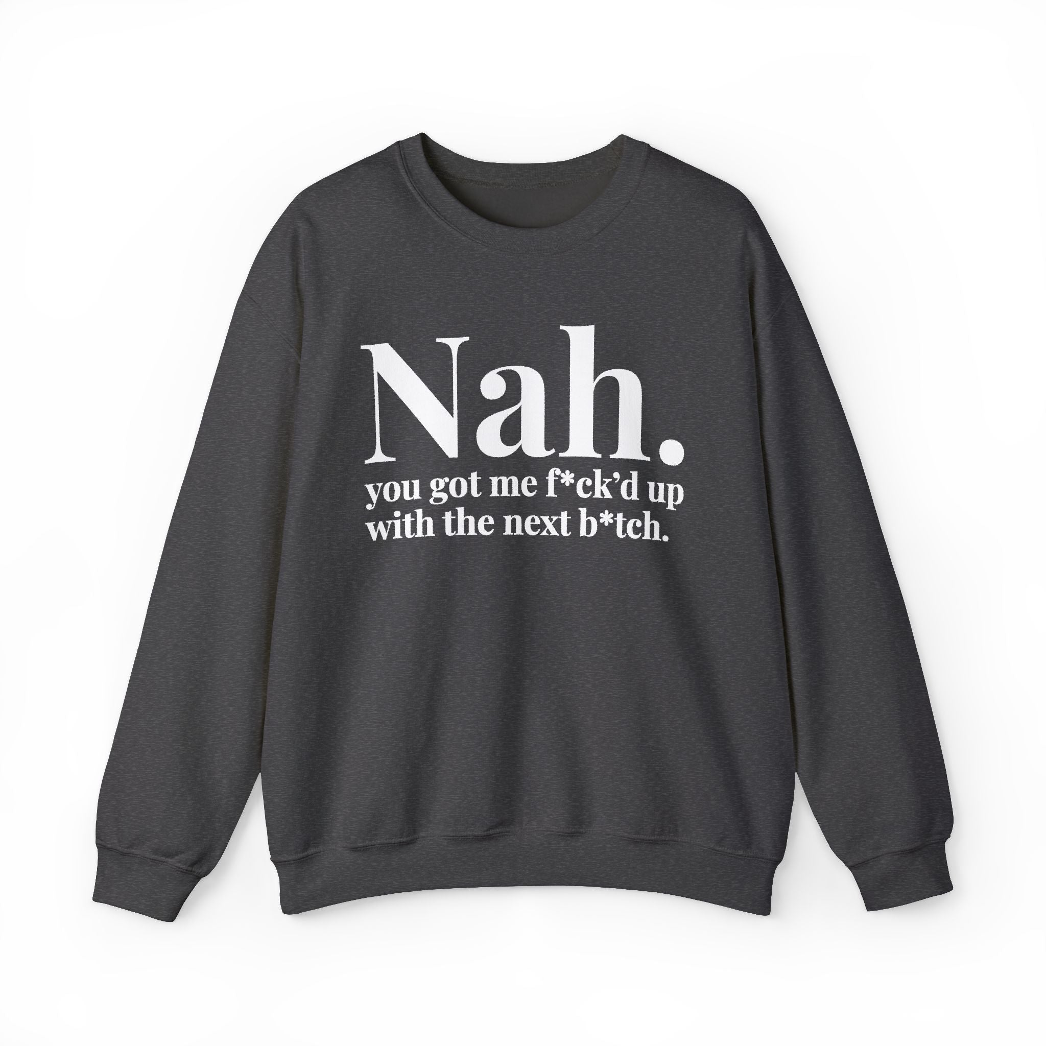 Nah You Got Me Fuck'd Up With The Next Bitch —  Sweatshirt