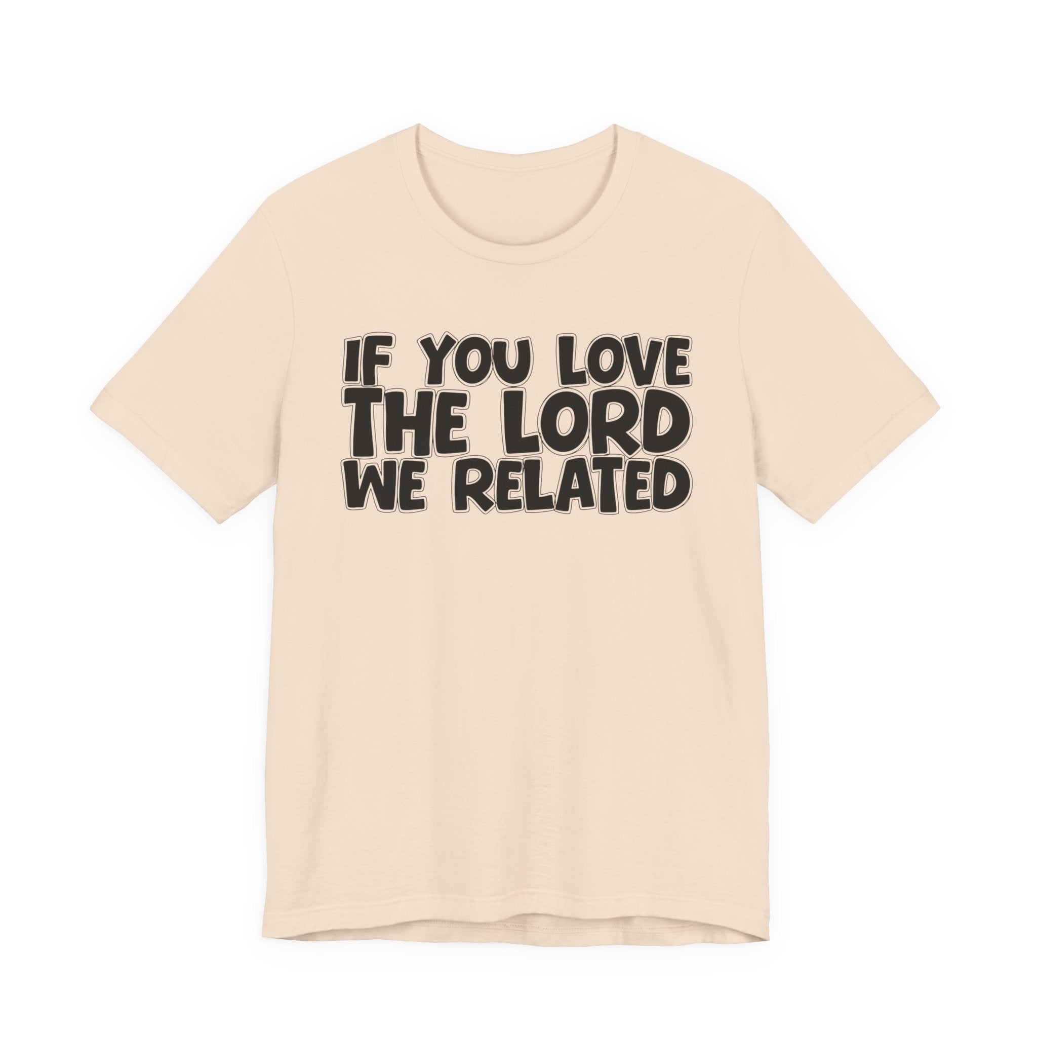 If You Love The Lord We Related - Inspirational Faith T-Shirt