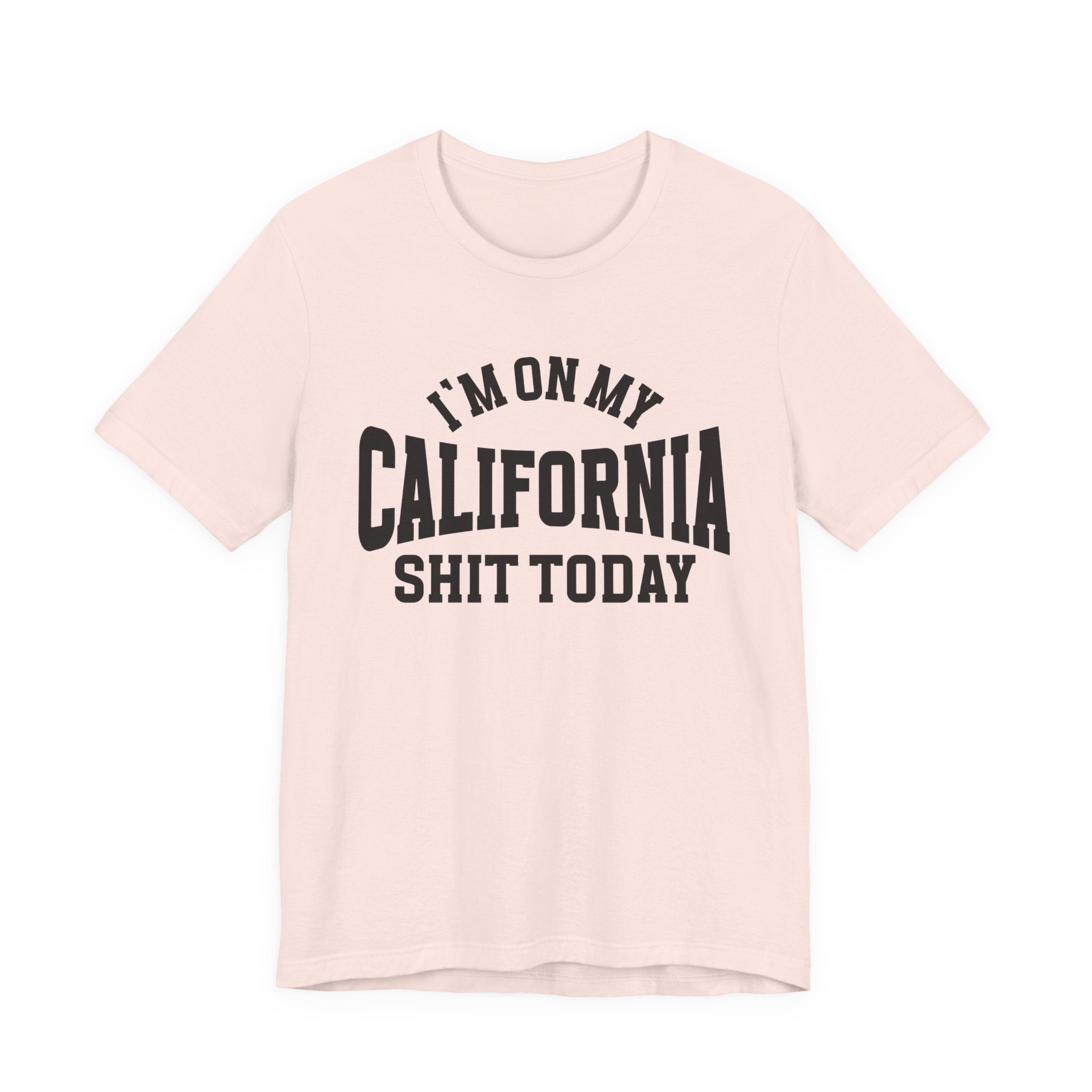 I'm On My California Shit Today T-shirt