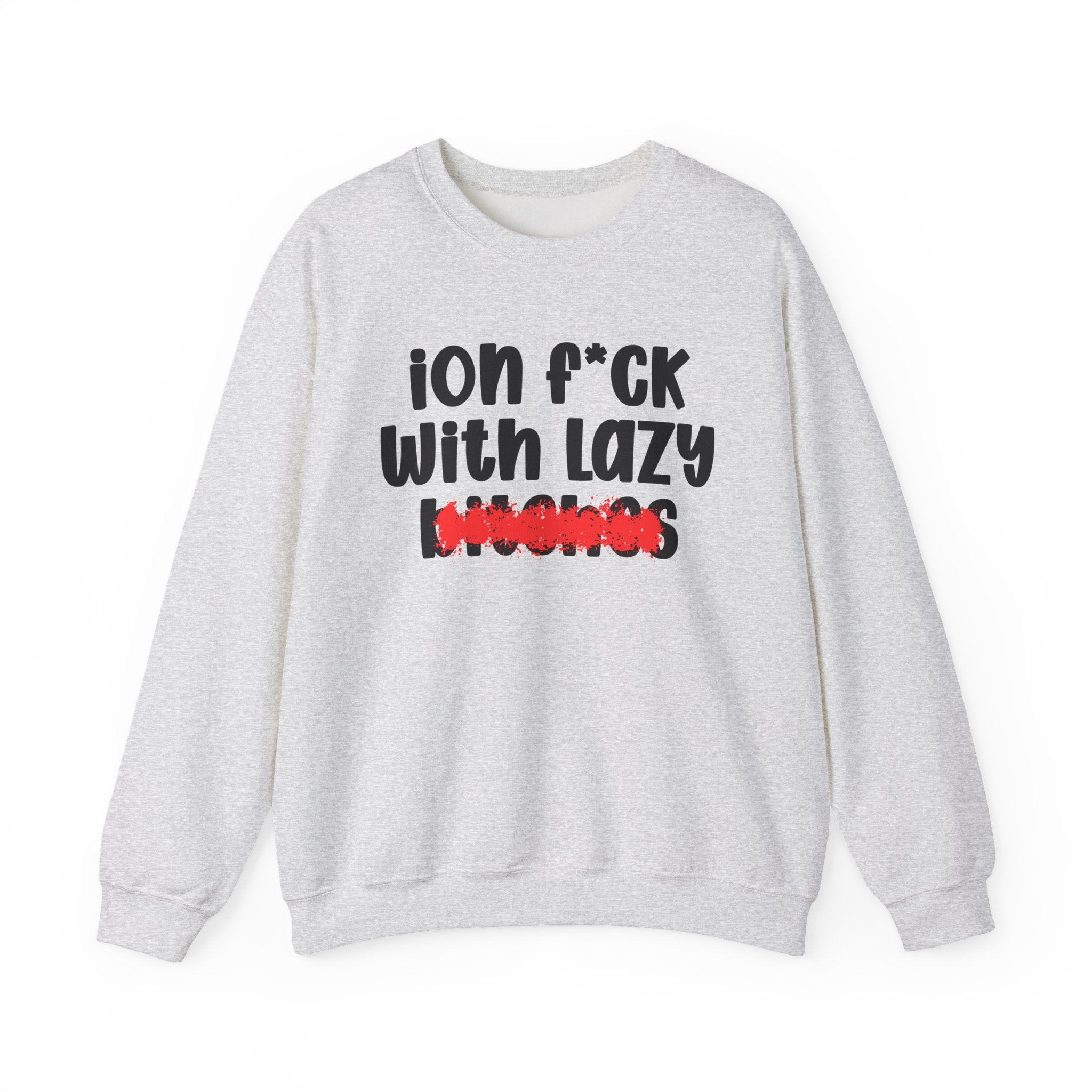 ION (I Don't) FUCK WITH LAZY BITCHES - Bold Sarcastic Sweatshirt