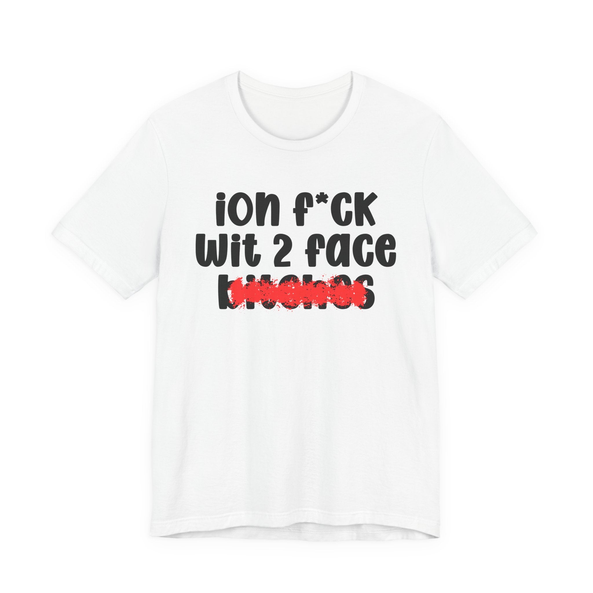 ION (I Don't) FUCK WIT 2 FACE BITCHES — Bold Sarcastic Graphic T-Shirt