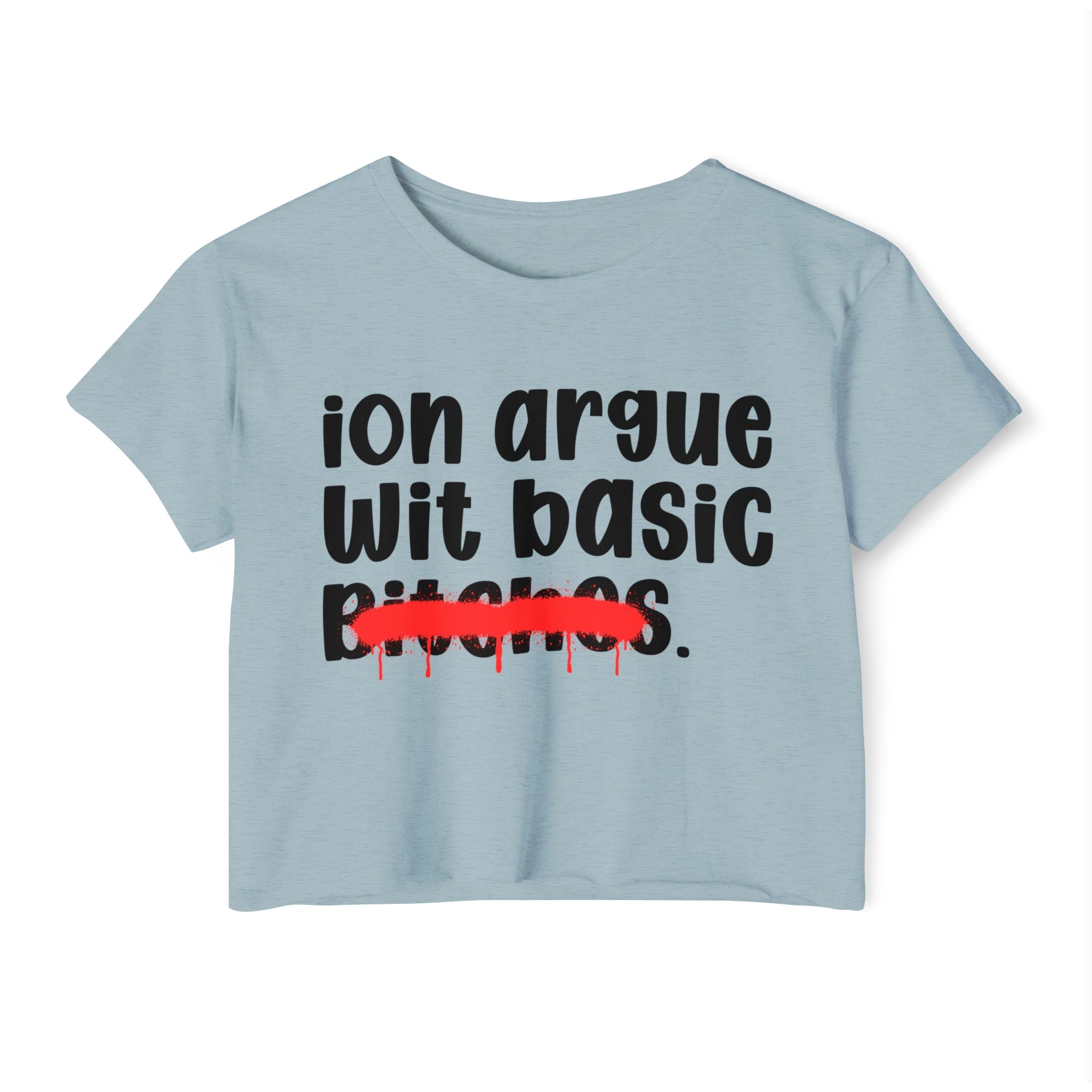ION (I Don't) Argue Wit BasicBitches — Funny Sassy Statement Crop Top