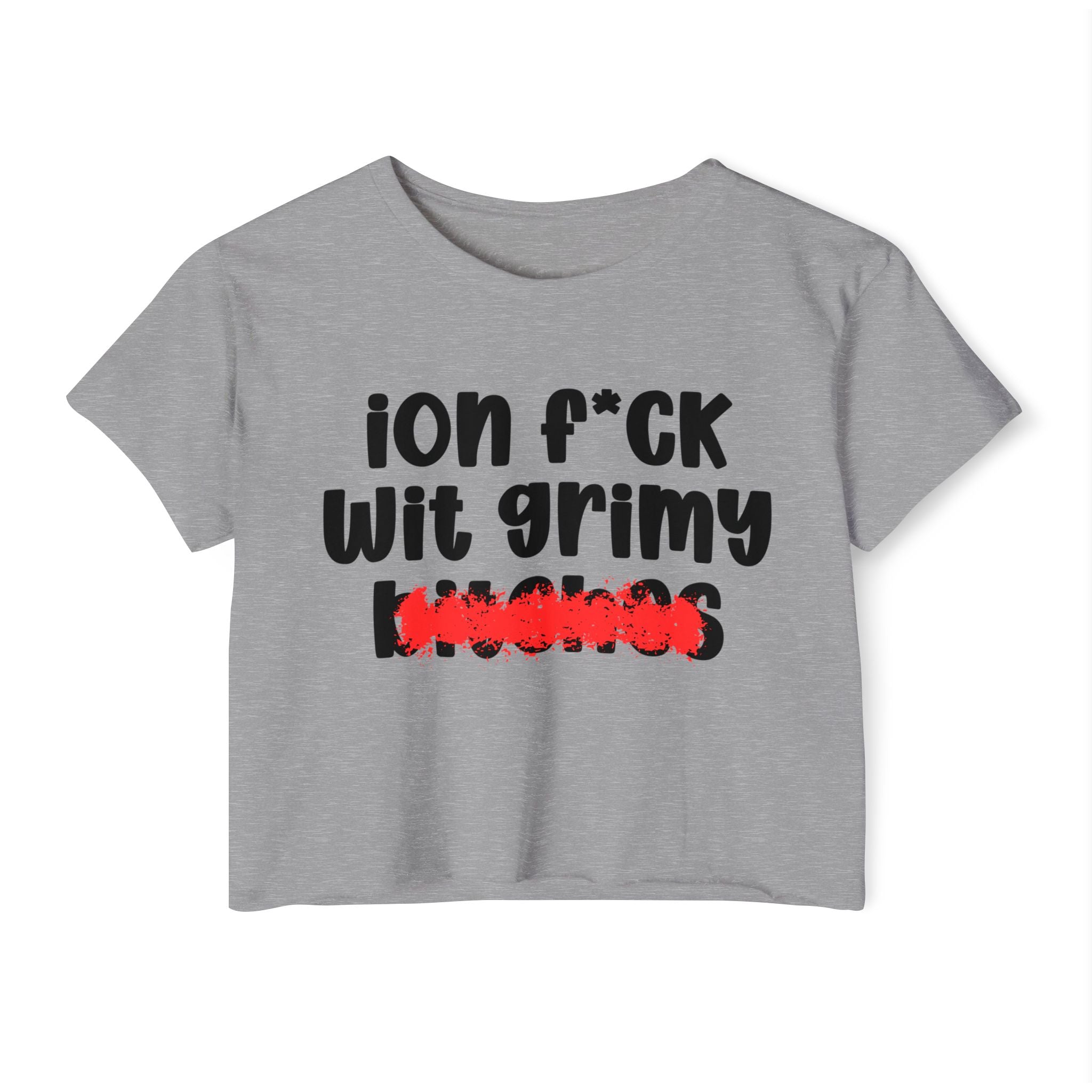 ION (I Don't) FUCK WITH GRIMY BITCHES - Bold Sarcastic Crop Top
