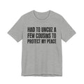 Had To Uncuz A Few Cousins To Protect My Peace- Tee Shirt