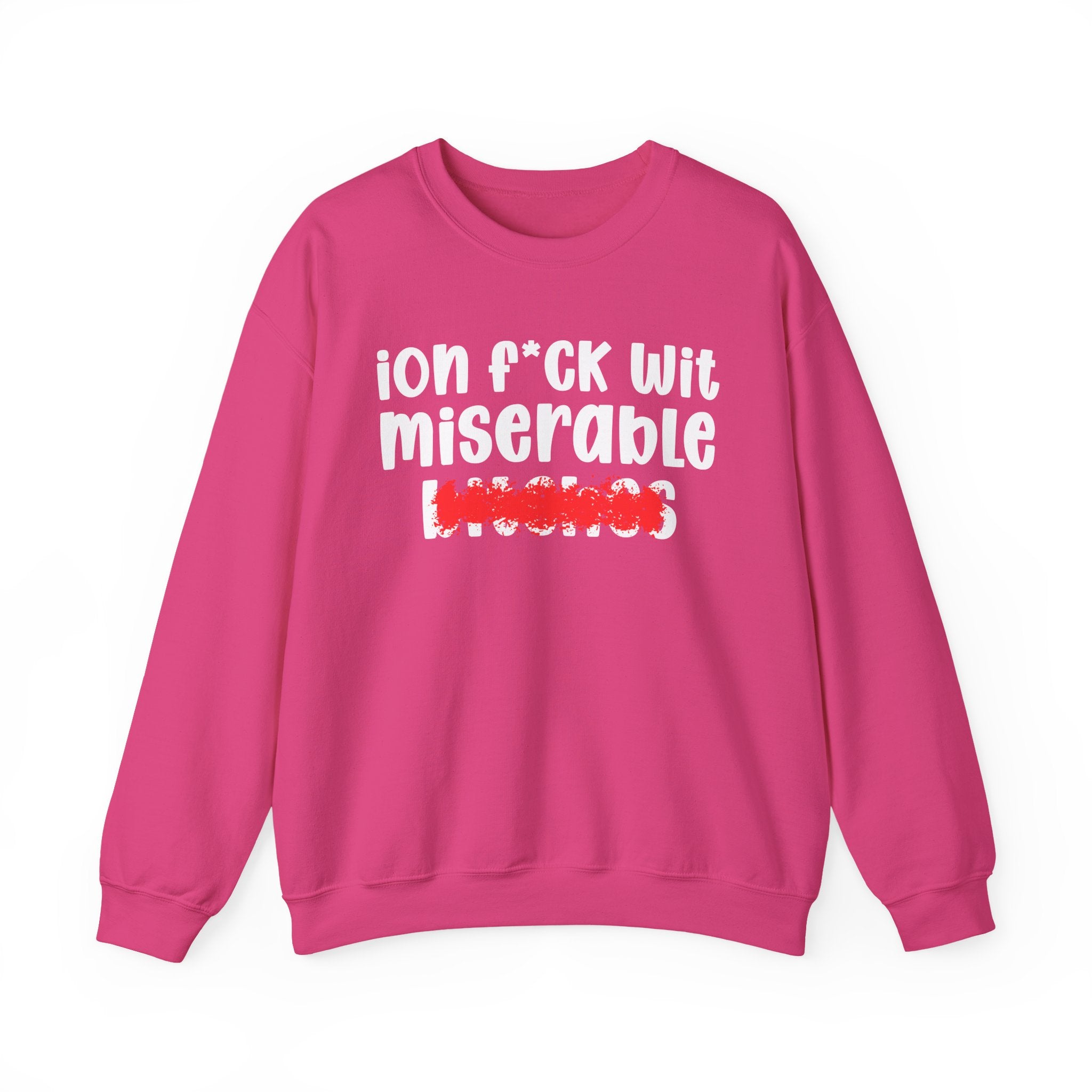ION (I Don't) FUCK WIT MISERABLE BITCHES — Bold Sarcastic Sweatshirt