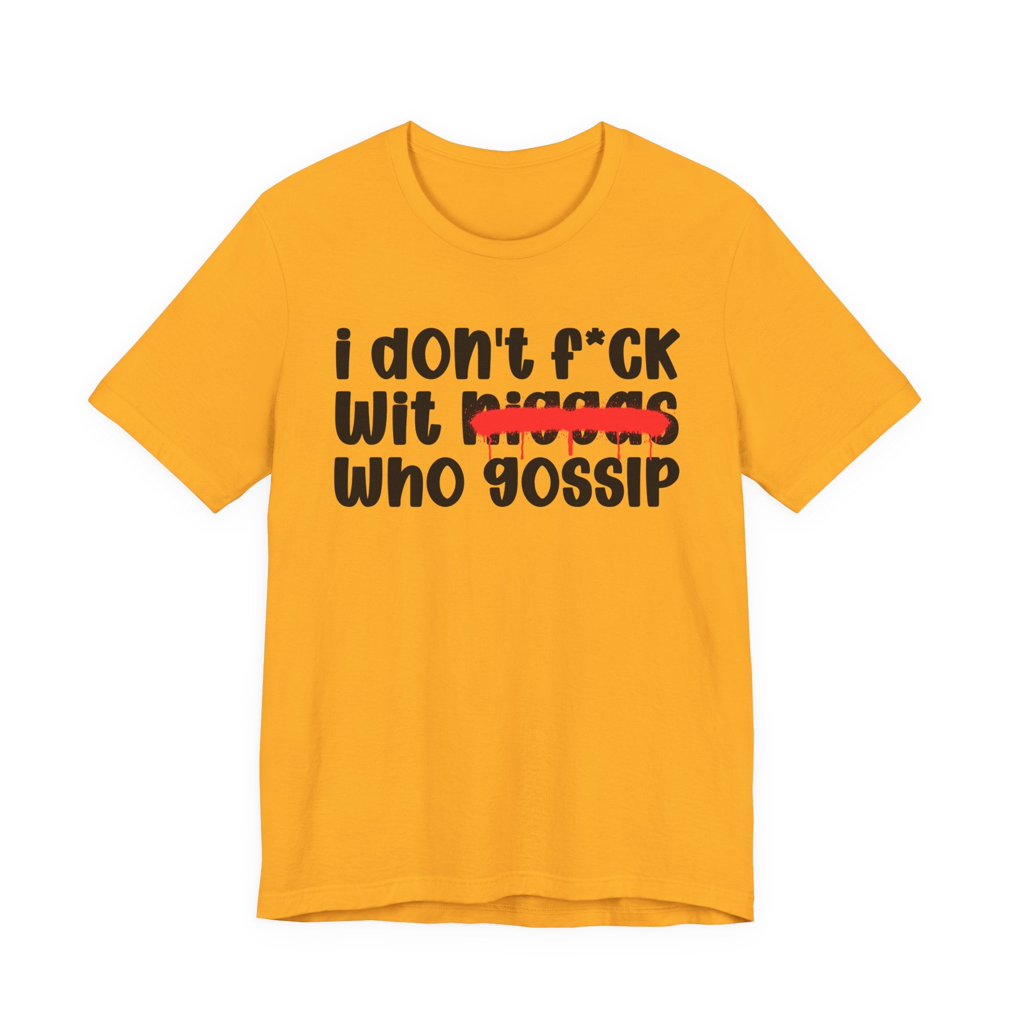 I Don't Fuck Wit Niggas Who Gossip - Brutally Direct Statement Tee