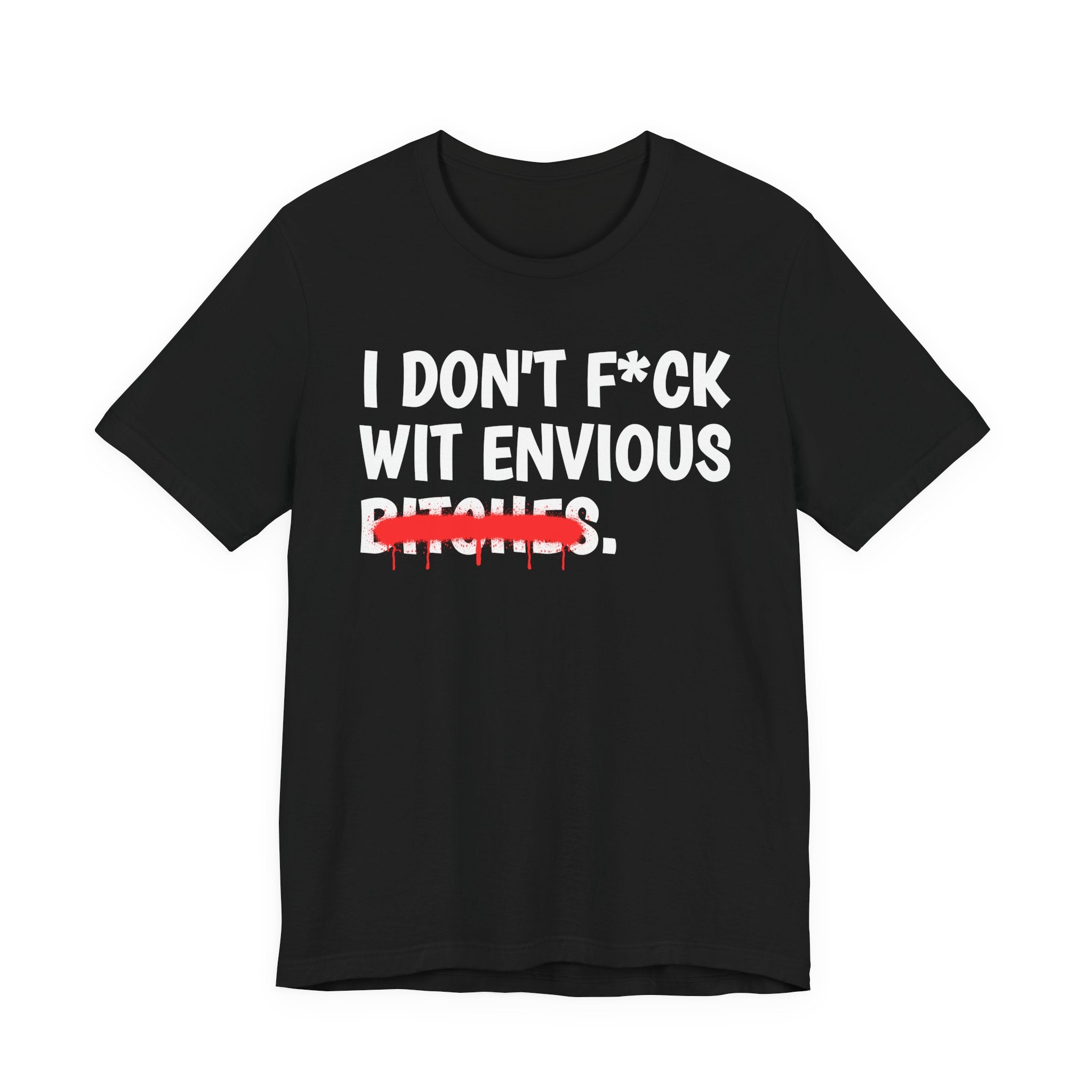 I Don't Fuck Wit Envious Bitches — Funny Sassy Statement T-Shirt