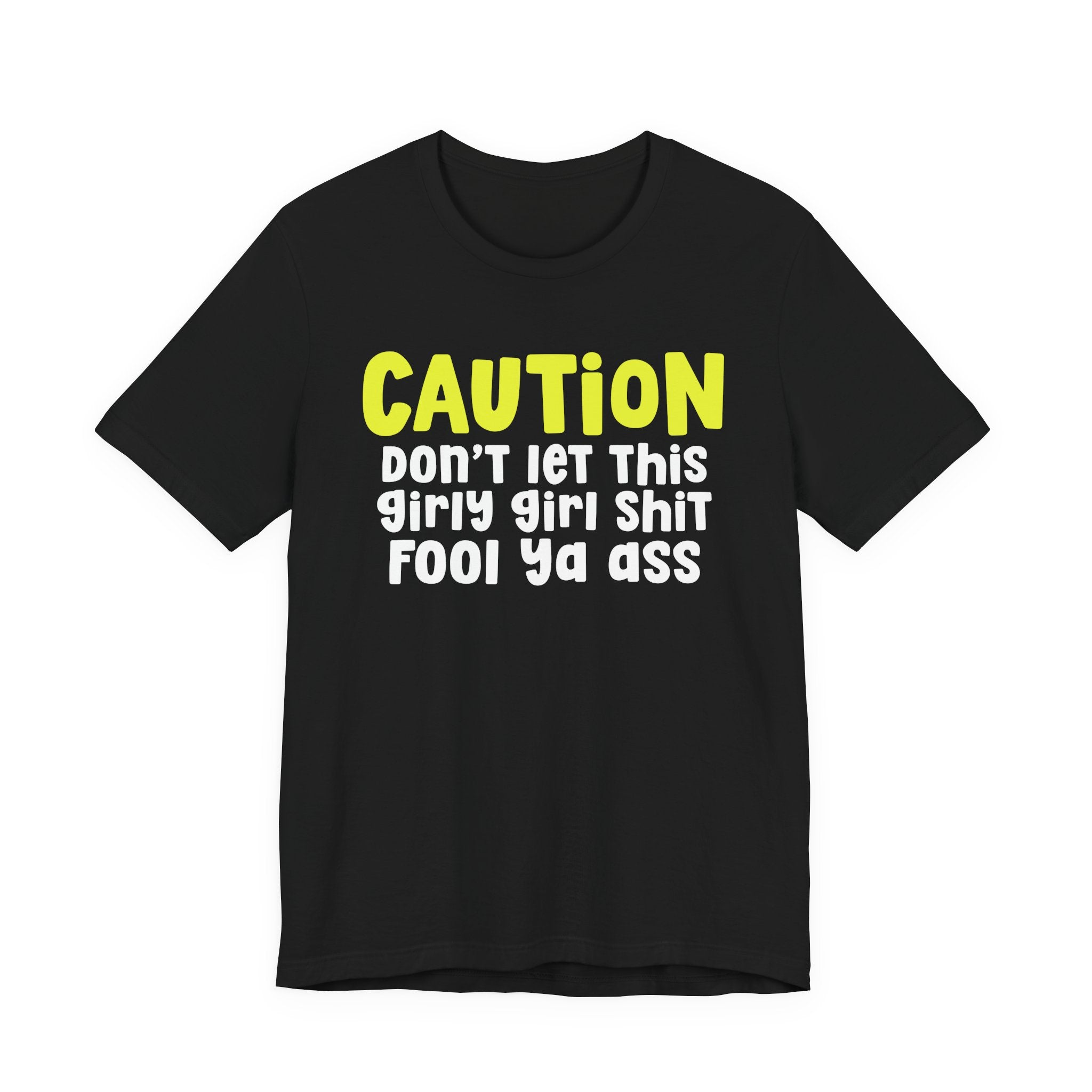 Caution Don't Let This Girly Girl Shit Fool Ya Ass — Bold Warning Statement T-shirt