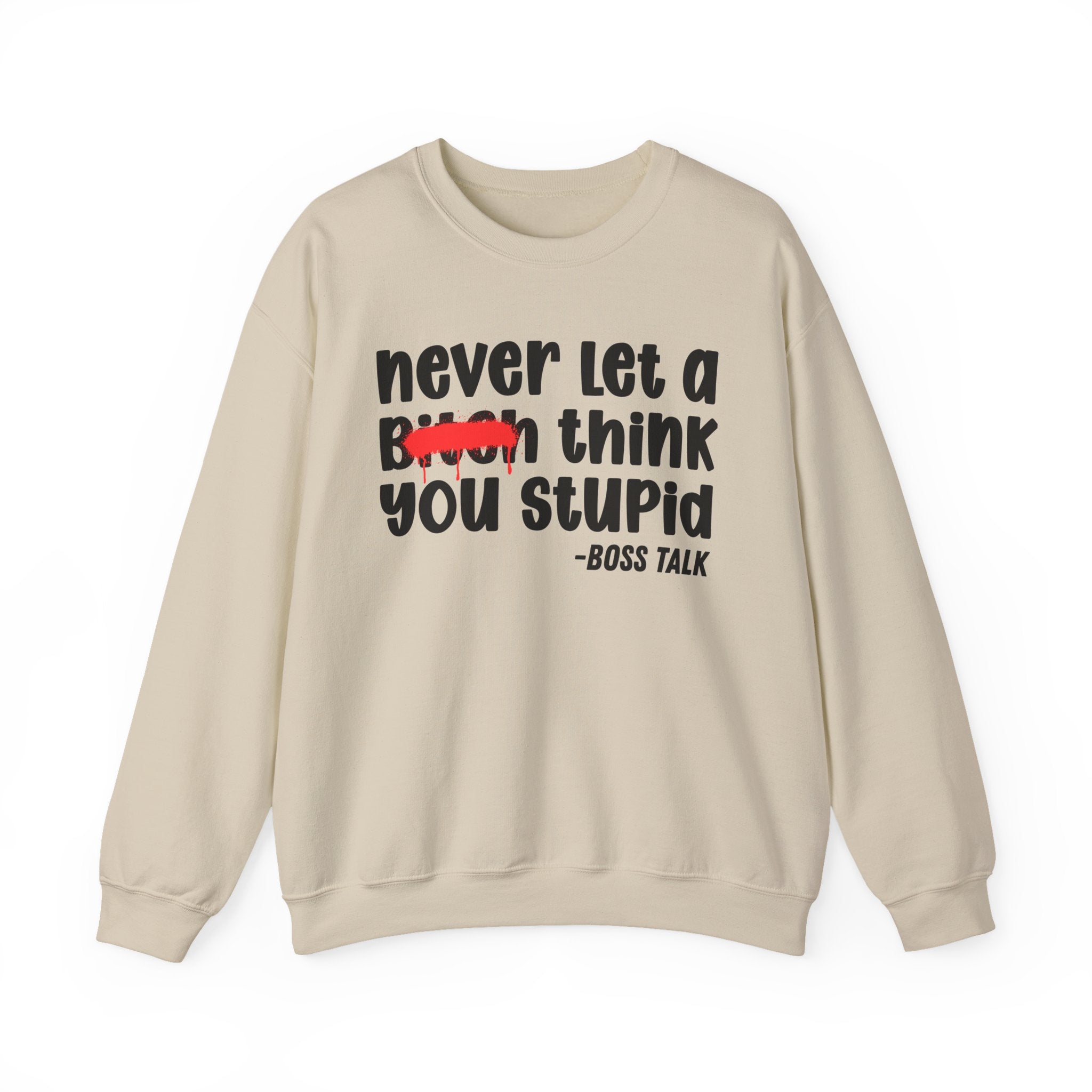 Never Let A Bitch Think You Stupid - Motivational Money Talk Sweatshirt