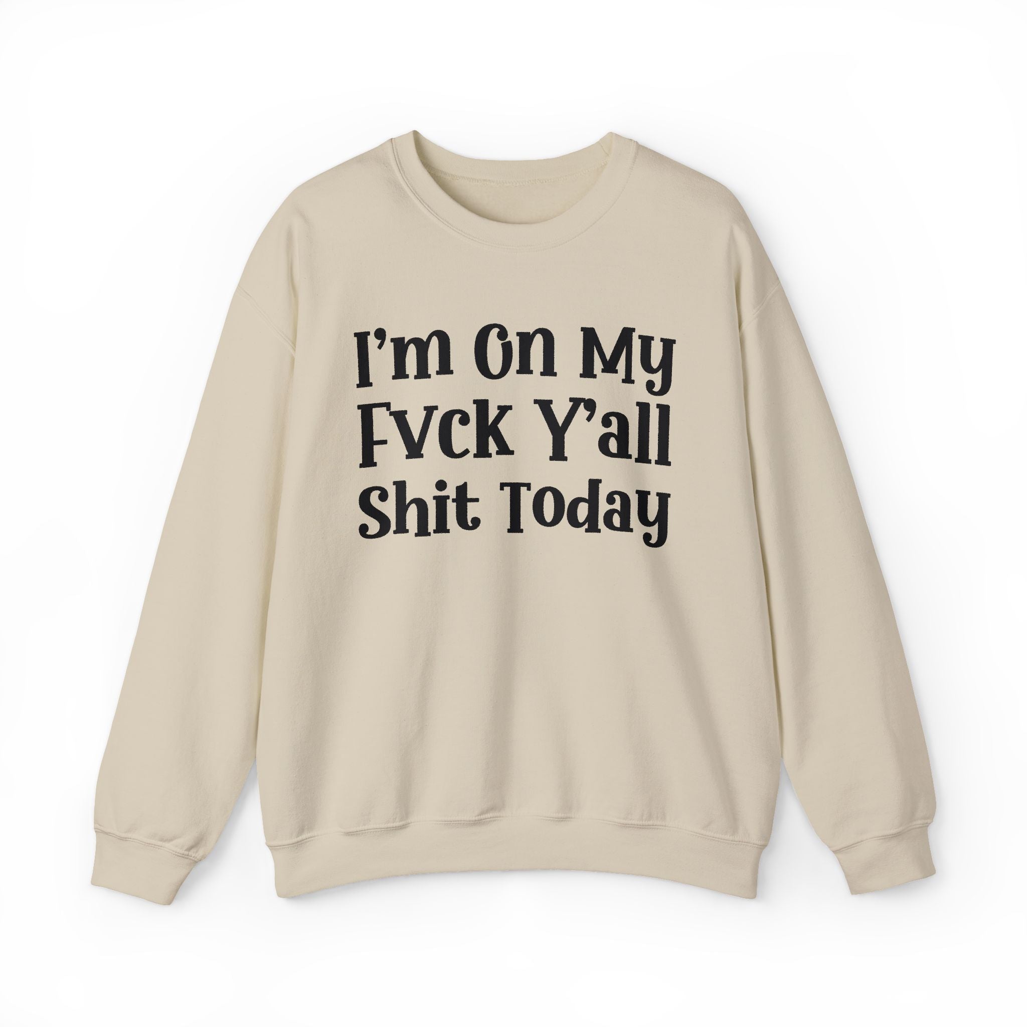 I'm On My Fuck Y'all Shit Today - Sweatshirt