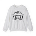 I'm On My Petty Shit Today - Sweatshirt