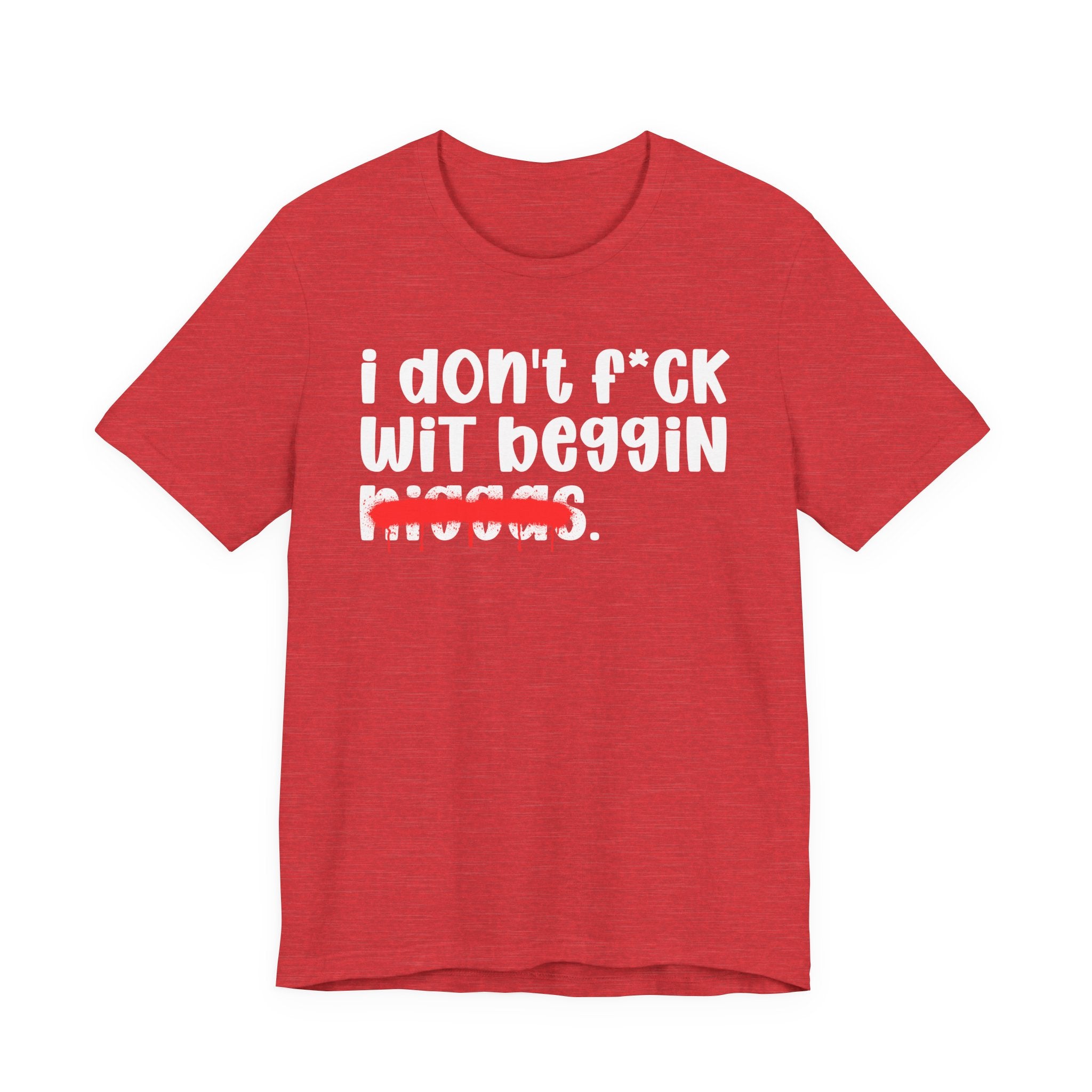I Don't Fuck Wit Beggin Niggas - Brutally Direct Statement Tee