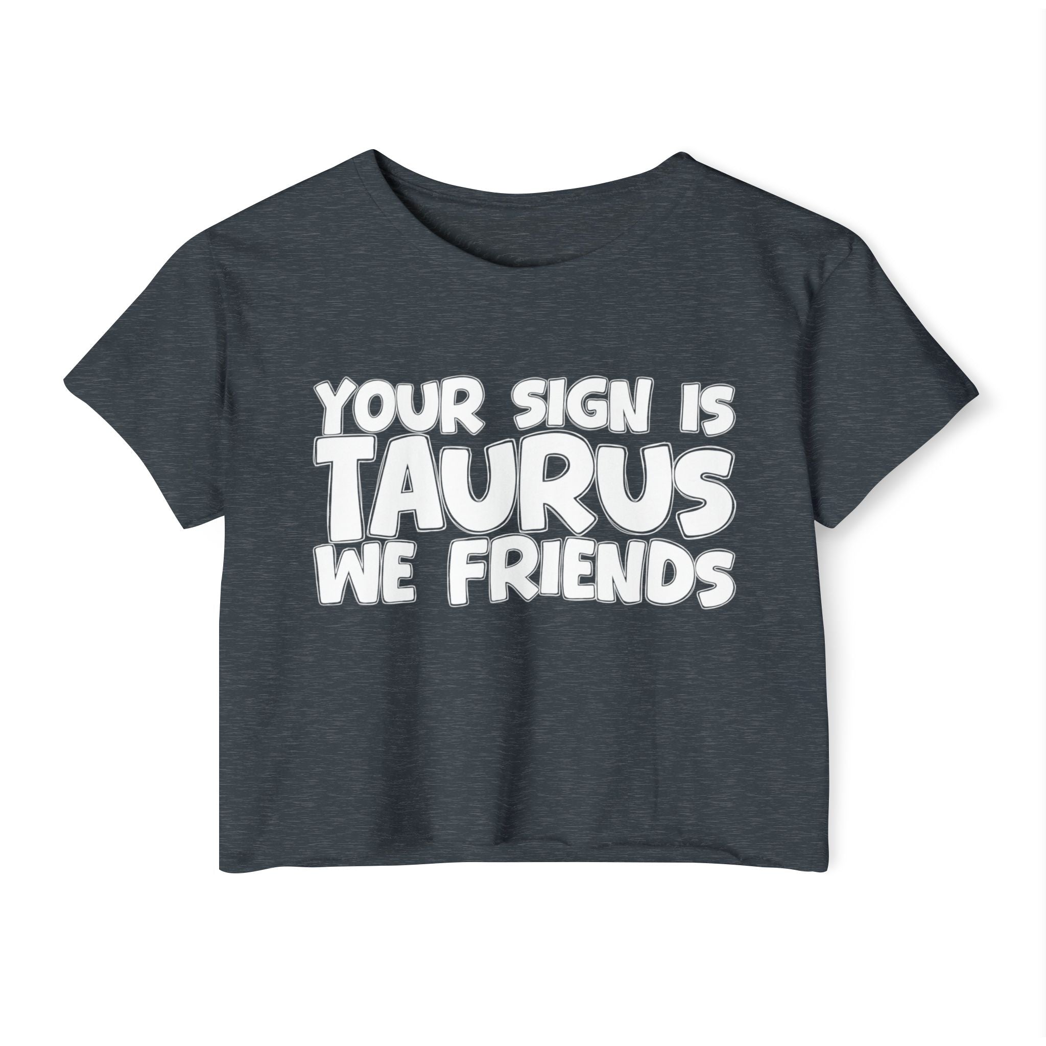 Your Sign Is Taurus We Friends - Fun Zodiac Sign Crop Top