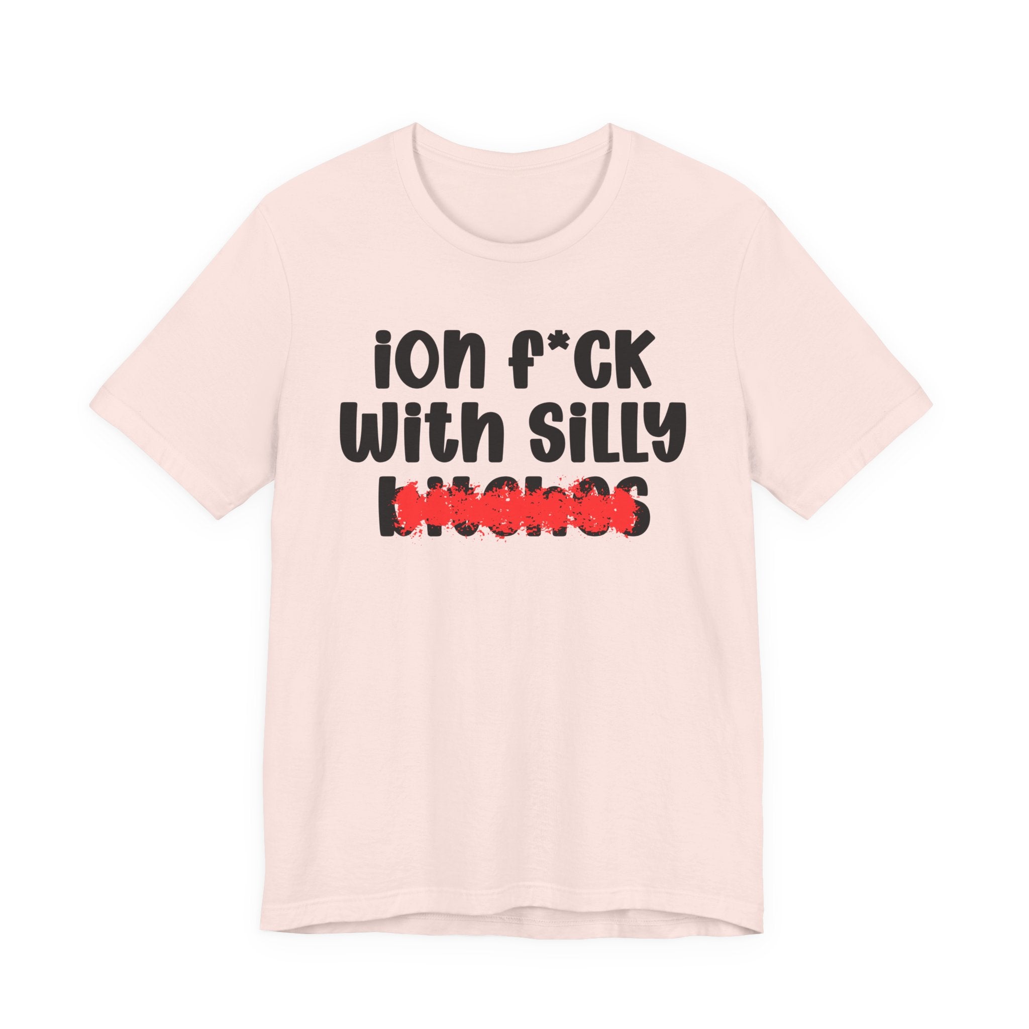 ION (I Don't) FUCK WITH SILLY BITCHES — Bold Sarcastic Graphic T-Shirt