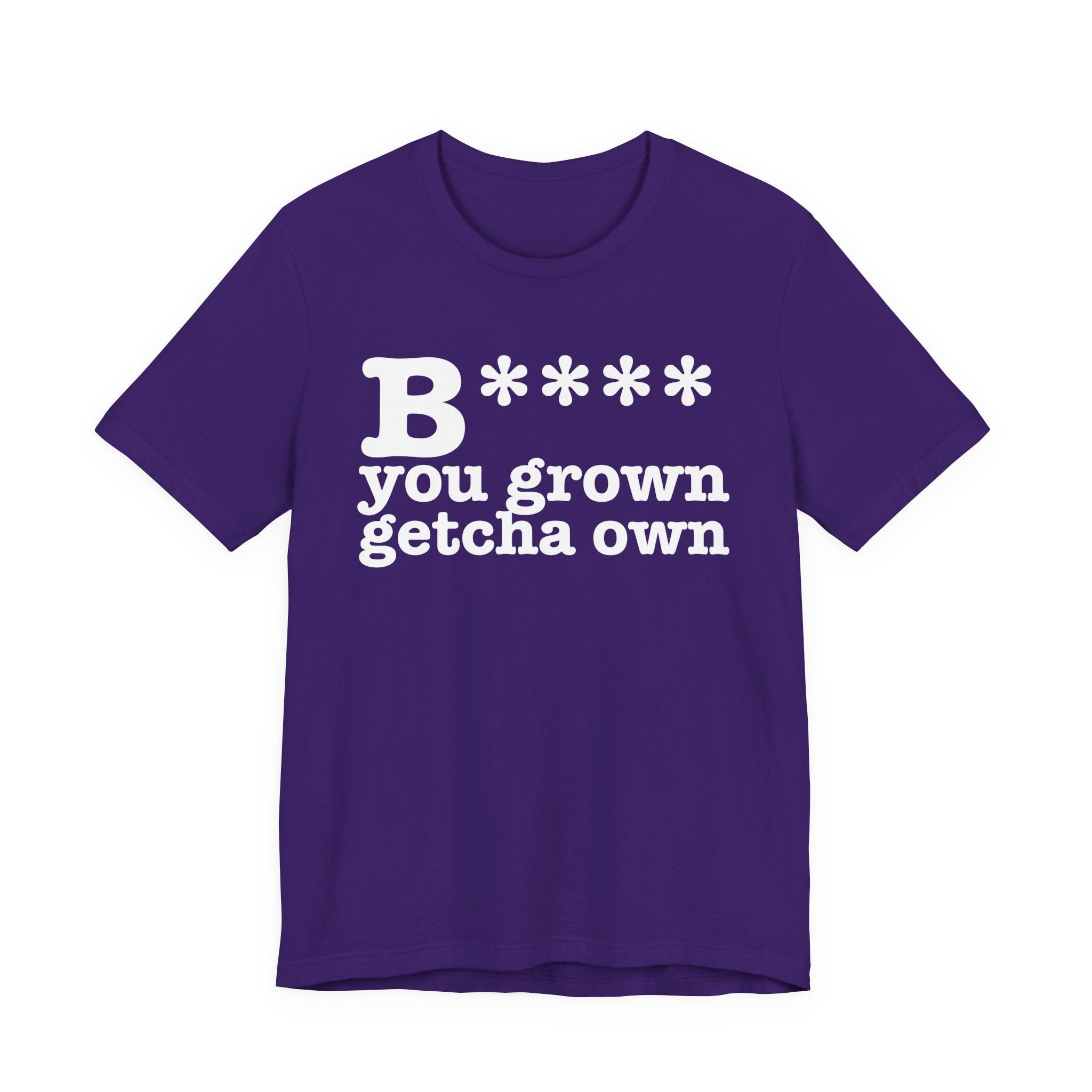 Bitch You Grown Getcha OwnT-Shirt